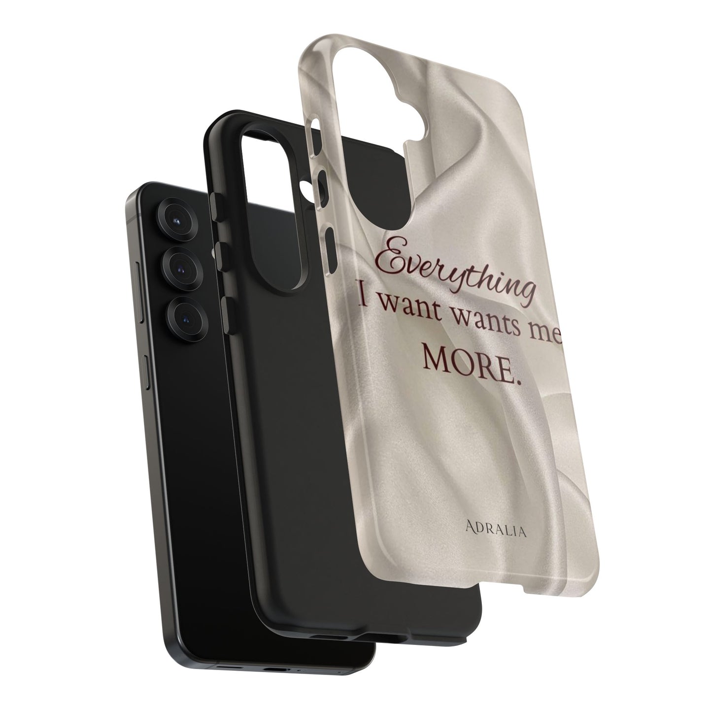Luxury Satin Quote Phone Case — "Everything I Want Wants Me More" Tough Protective Cover