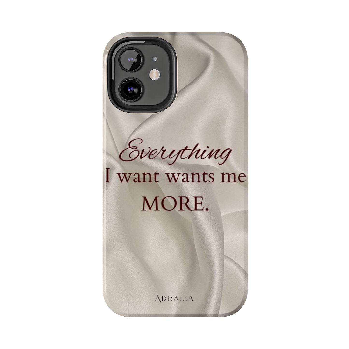 Luxury Satin Quote Phone Case — "Everything I Want Wants Me More" Tough Protective Cover
