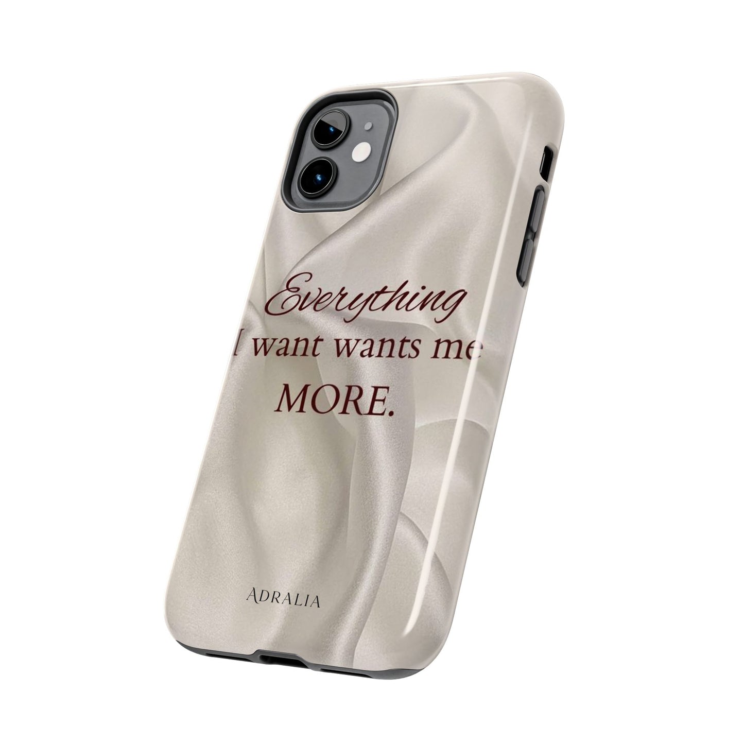 Luxury Satin Quote Phone Case — "Everything I Want Wants Me More" Tough Protective Cover