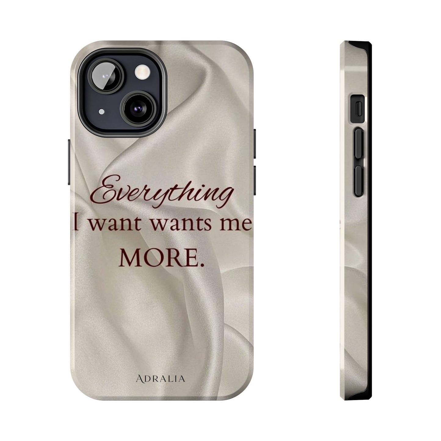 Luxury Satin Quote Phone Case — "Everything I Want Wants Me More" Tough Protective Cover