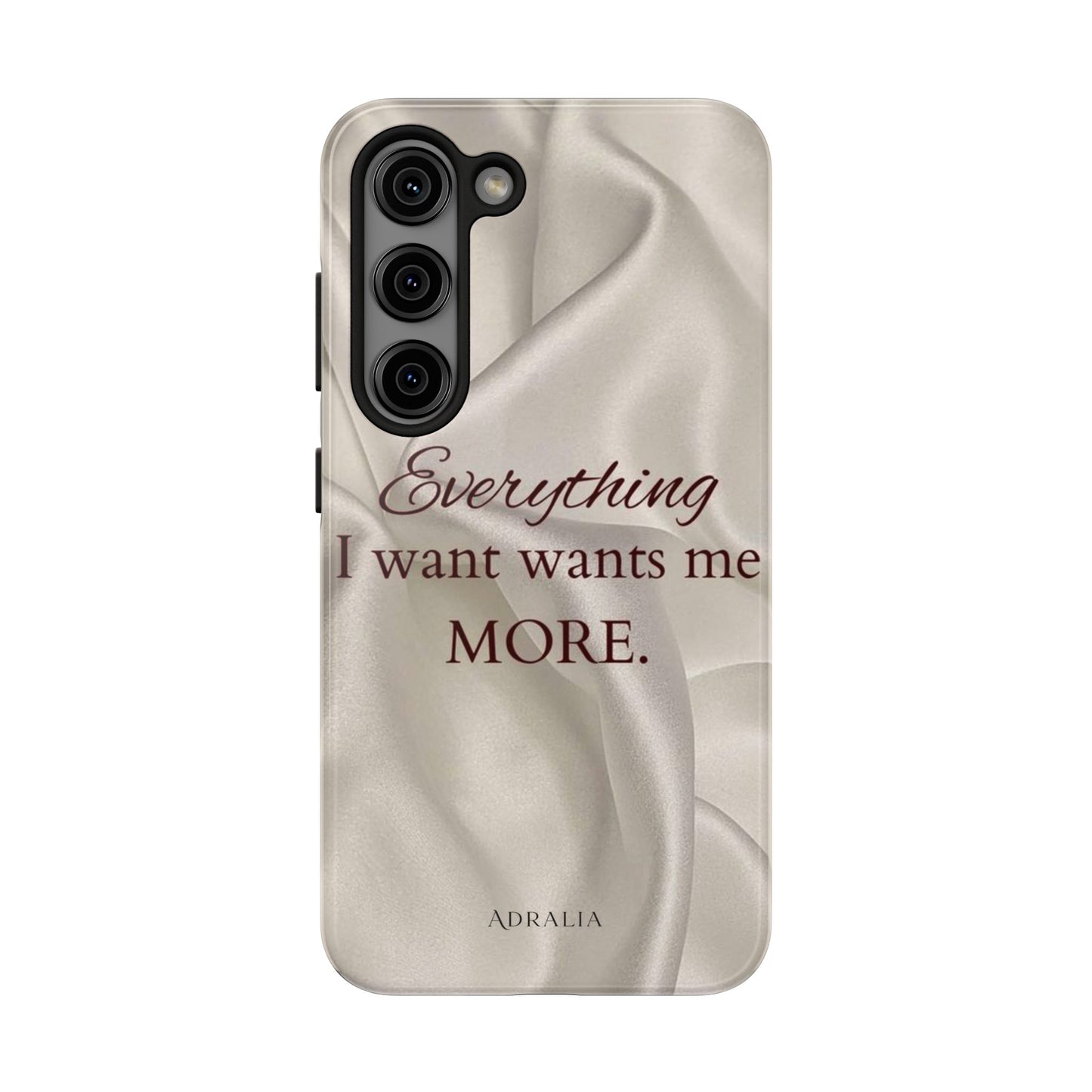 Luxury Satin Quote Phone Case — "Everything I Want Wants Me More" Tough Protective Cover