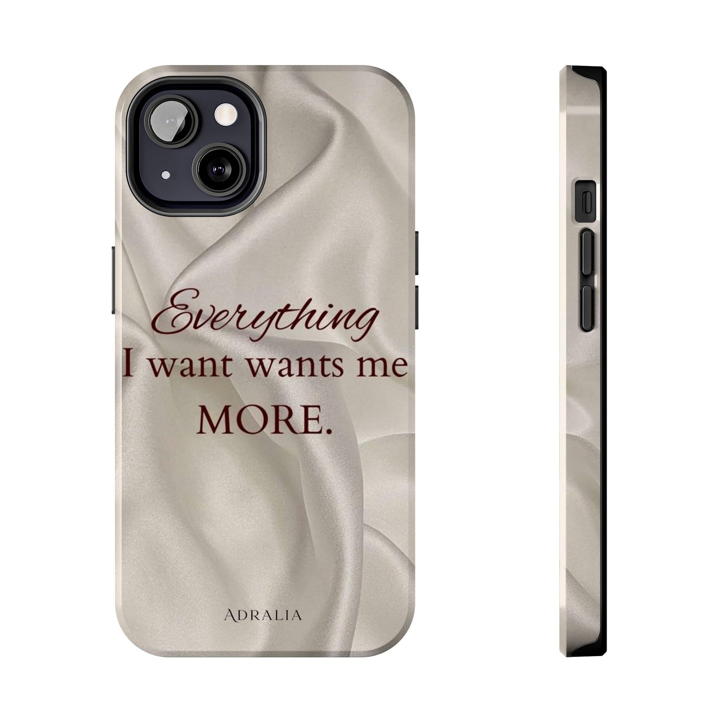 Luxury Satin Quote Phone Case — "Everything I Want Wants Me More" Tough Protective Cover