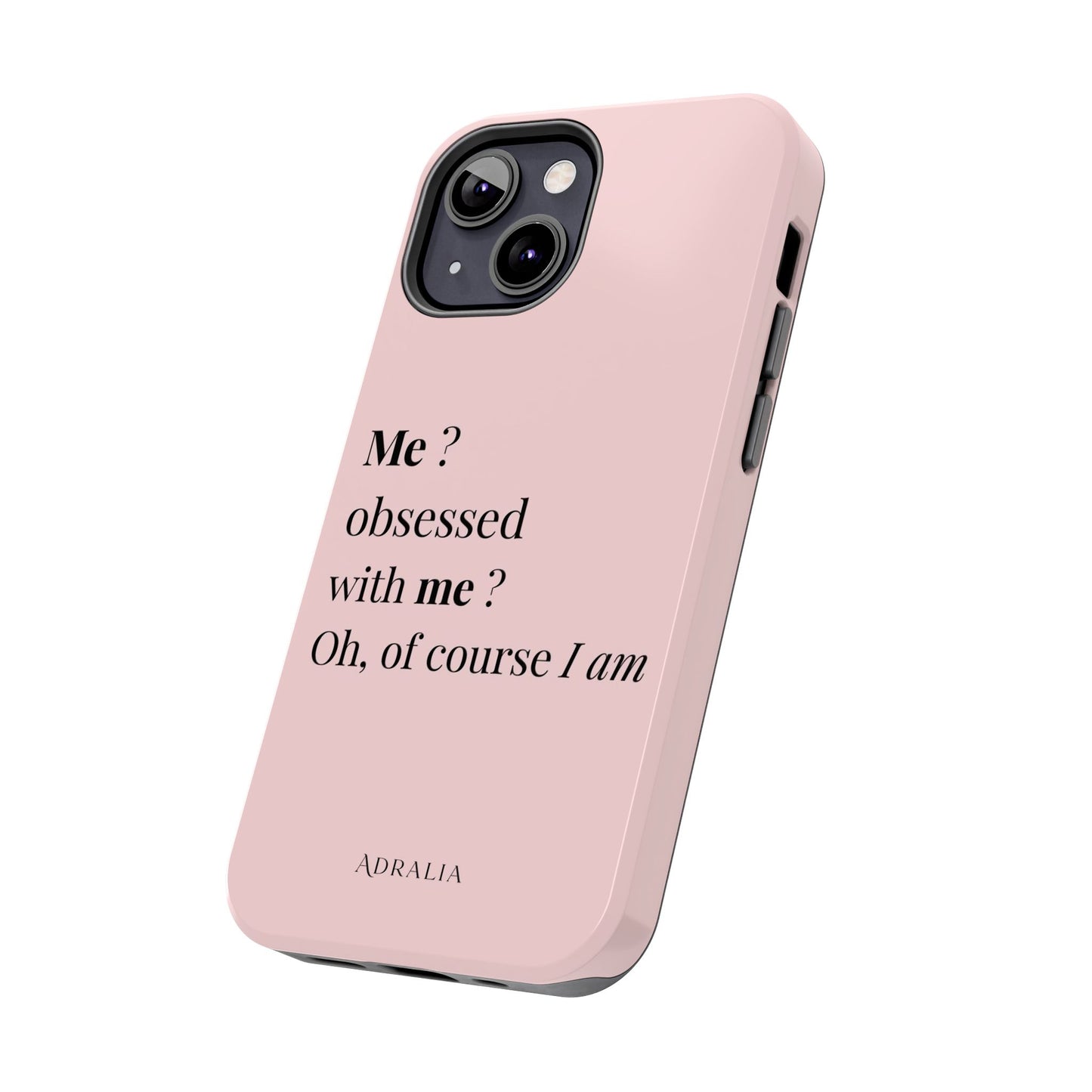 Tough Phone Case — "Me? Obsessed With Me? Oh, of course I am" Pink Protective Case
