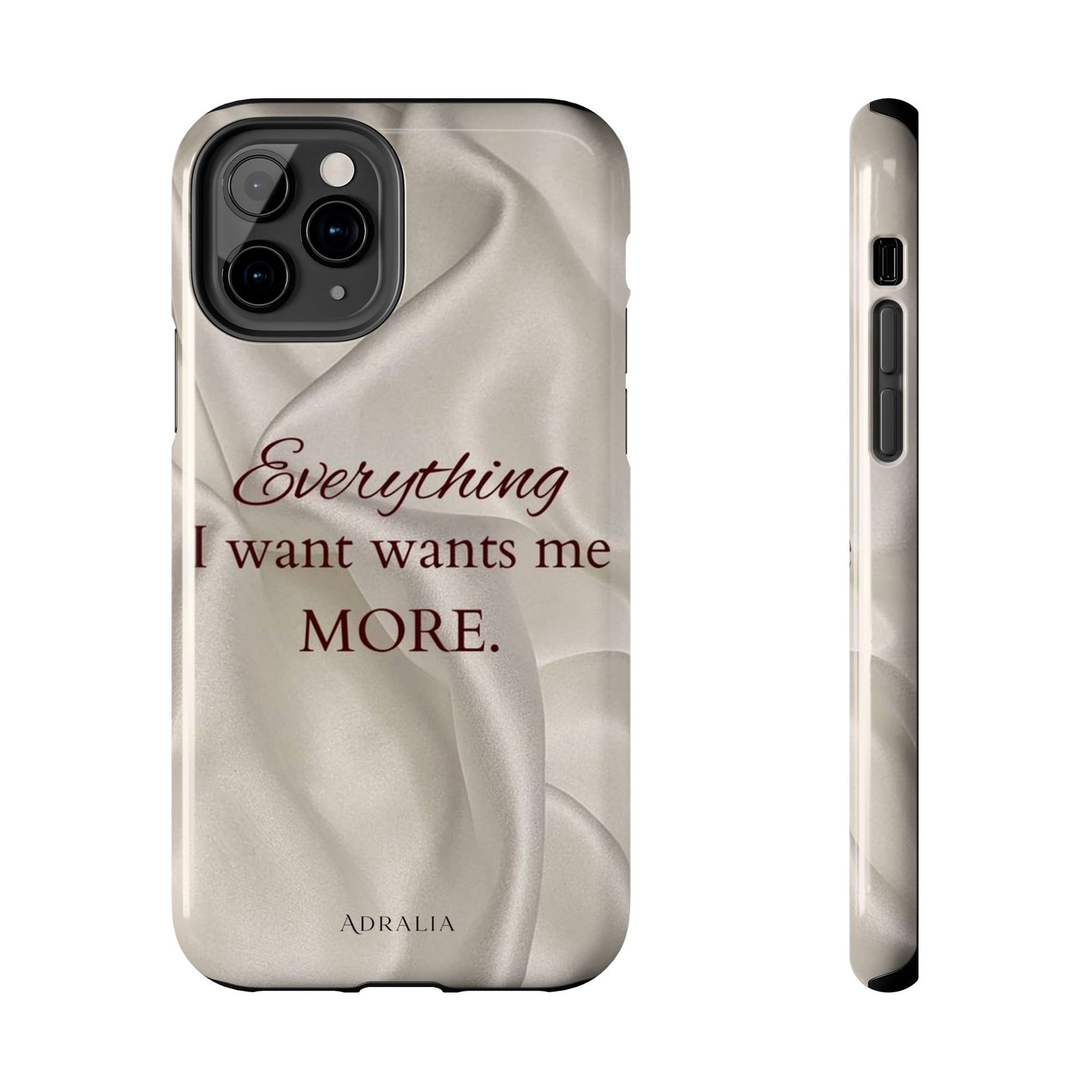 Luxury Satin Quote Phone Case — "Everything I Want Wants Me More" Tough Protective Cover