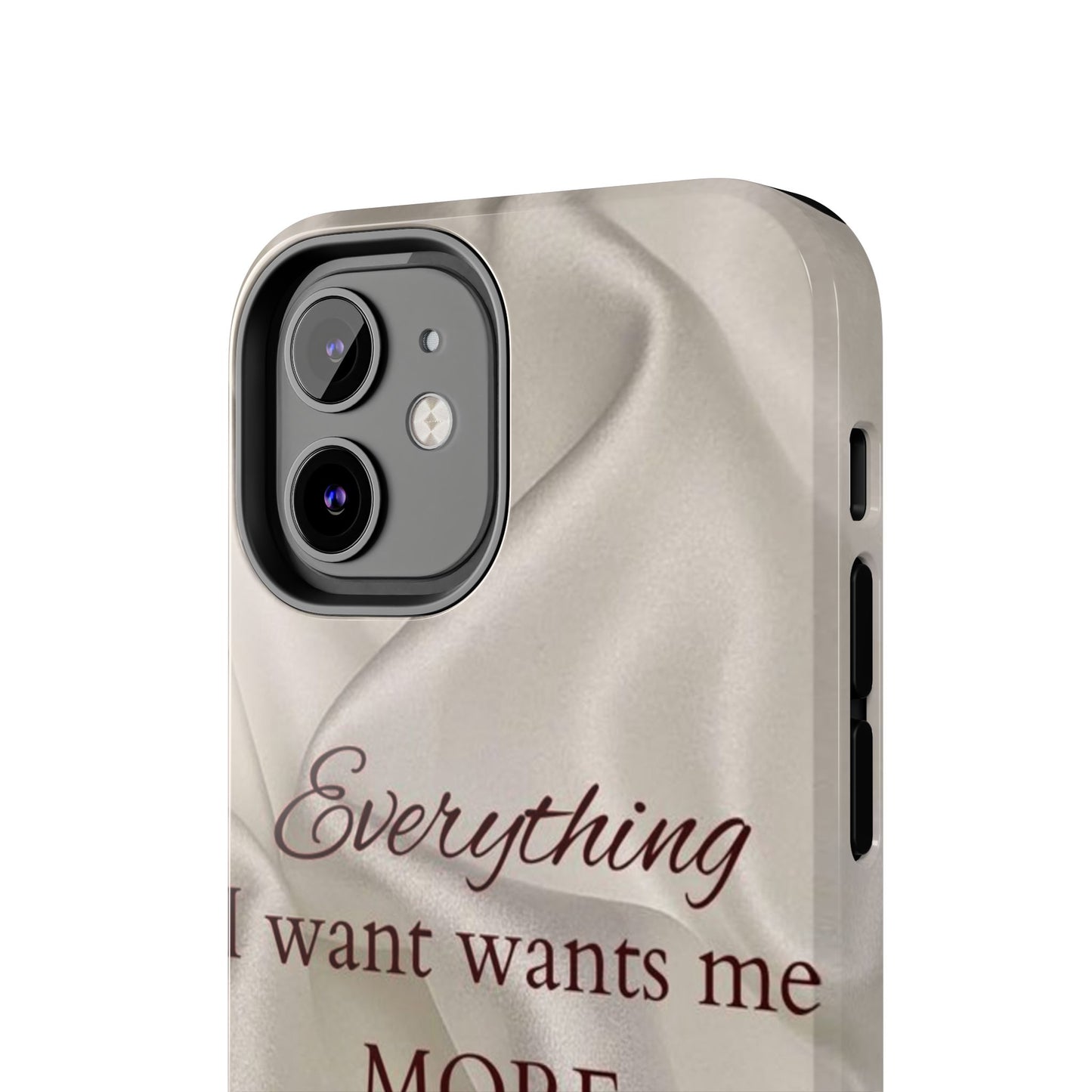 Luxury Satin Quote Phone Case — "Everything I Want Wants Me More" Tough Protective Cover