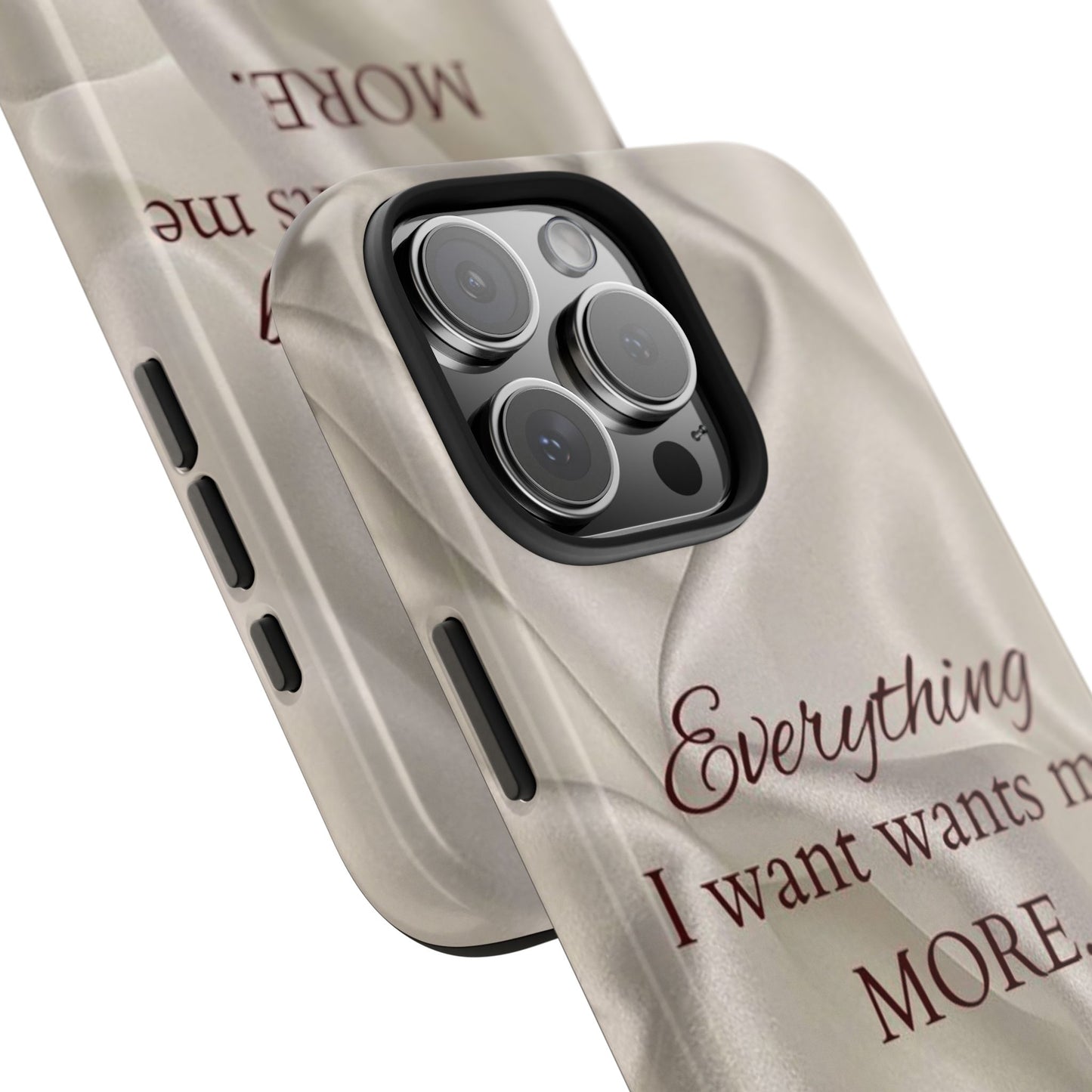 Luxury Satin Quote Phone Case — "Everything I Want Wants Me More" Tough Protective Cover