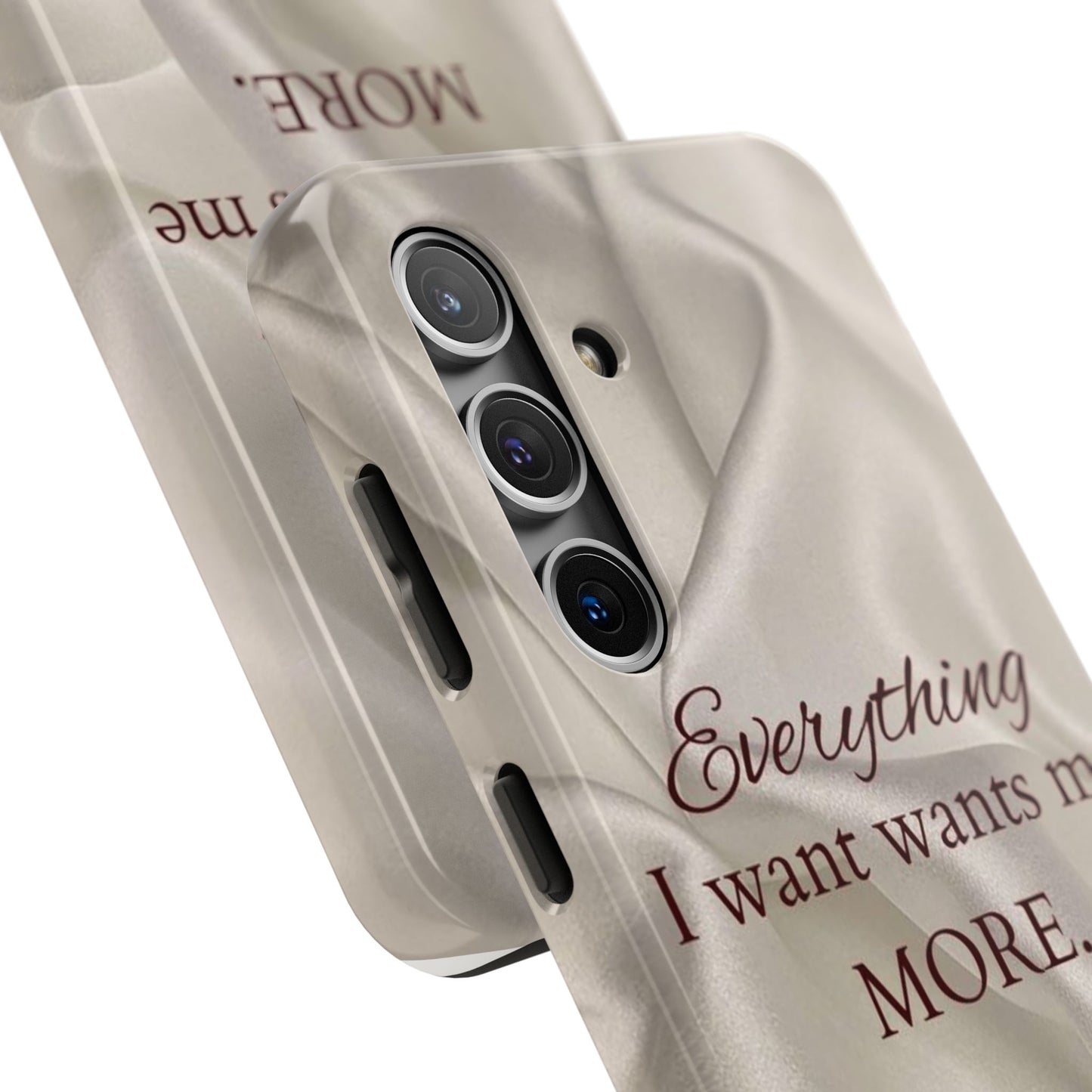 Luxury Satin Quote Phone Case — "Everything I Want Wants Me More" Tough Protective Cover