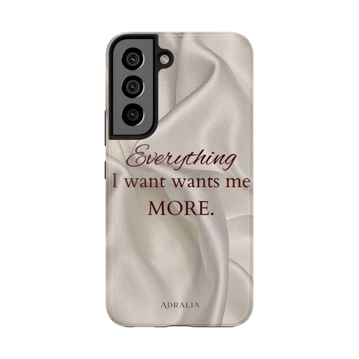 Luxury Satin Quote Phone Case — "Everything I Want Wants Me More" Tough Protective Cover