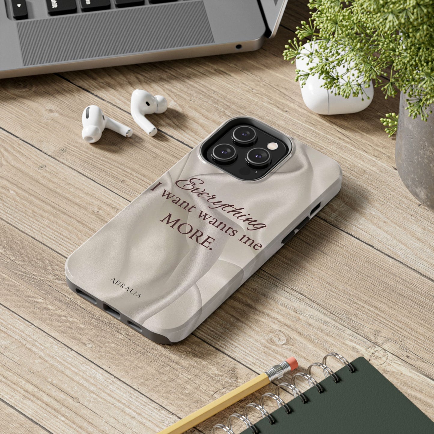 Luxury Satin Quote Phone Case — "Everything I Want Wants Me More" Tough Protective Cover