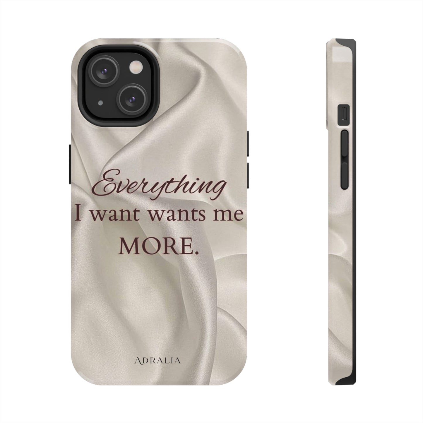 Luxury Satin Quote Phone Case — "Everything I Want Wants Me More" Tough Protective Cover