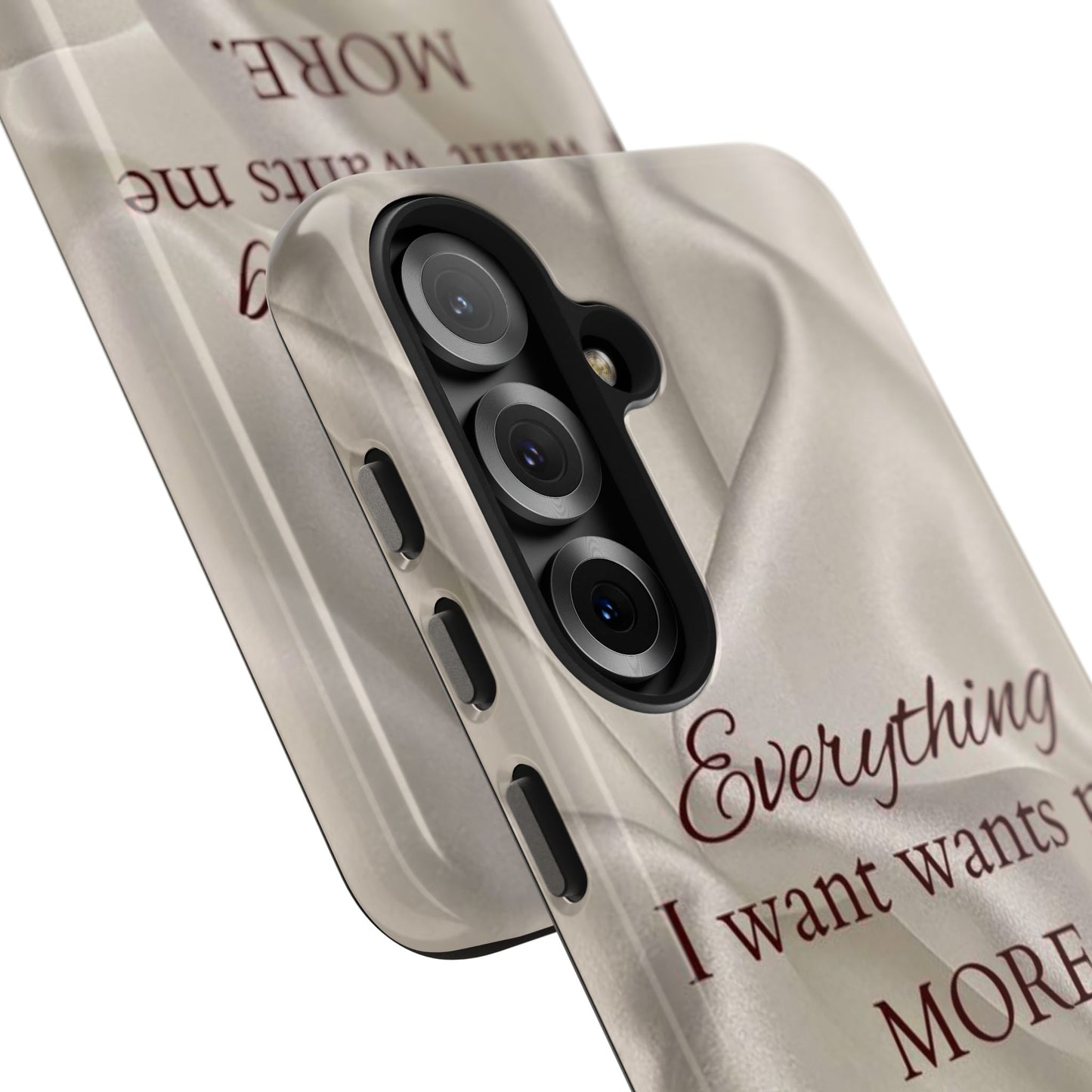 Luxury Satin Quote Phone Case — "Everything I Want Wants Me More" Tough Protective Cover