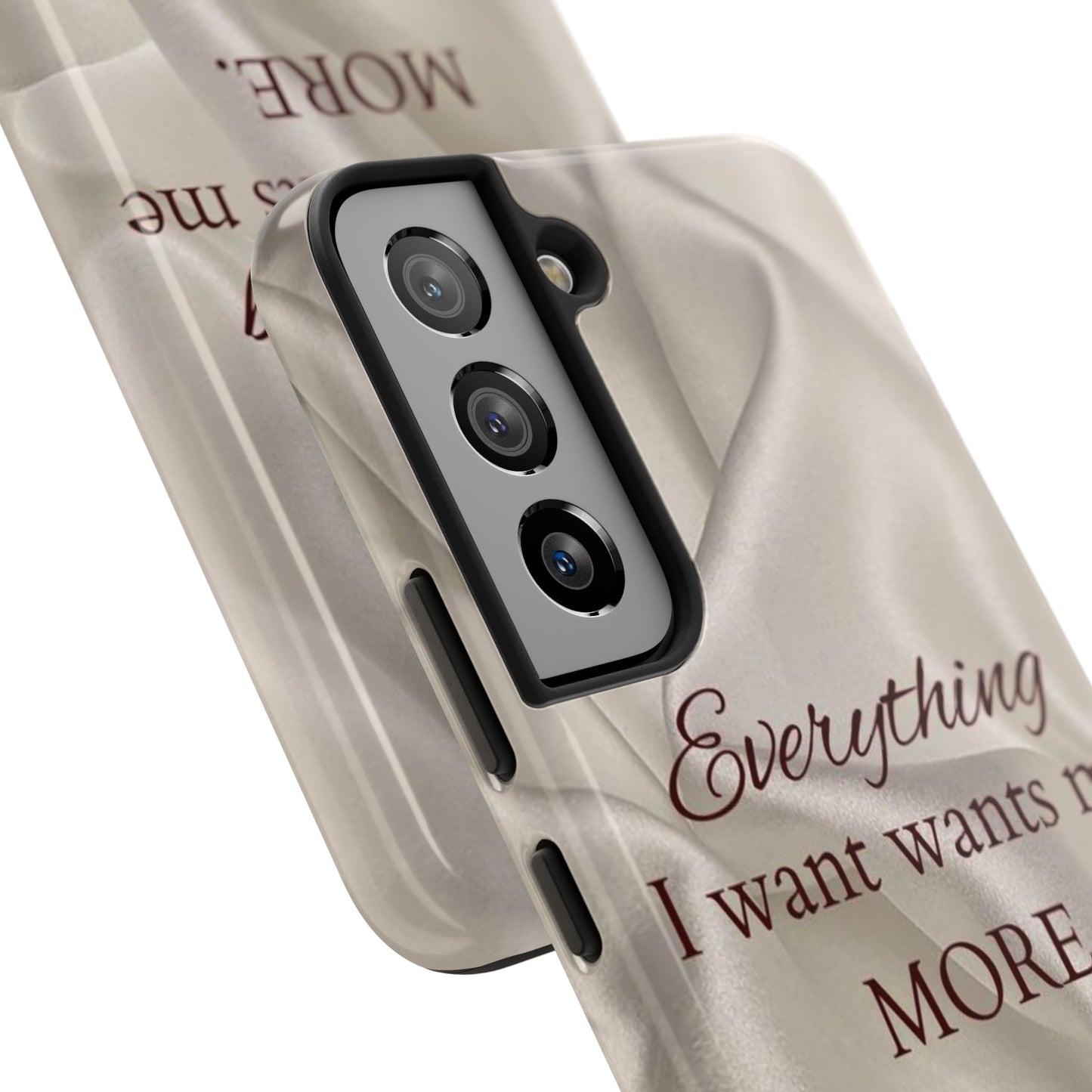 Luxury Satin Quote Phone Case — "Everything I Want Wants Me More" Tough Protective Cover