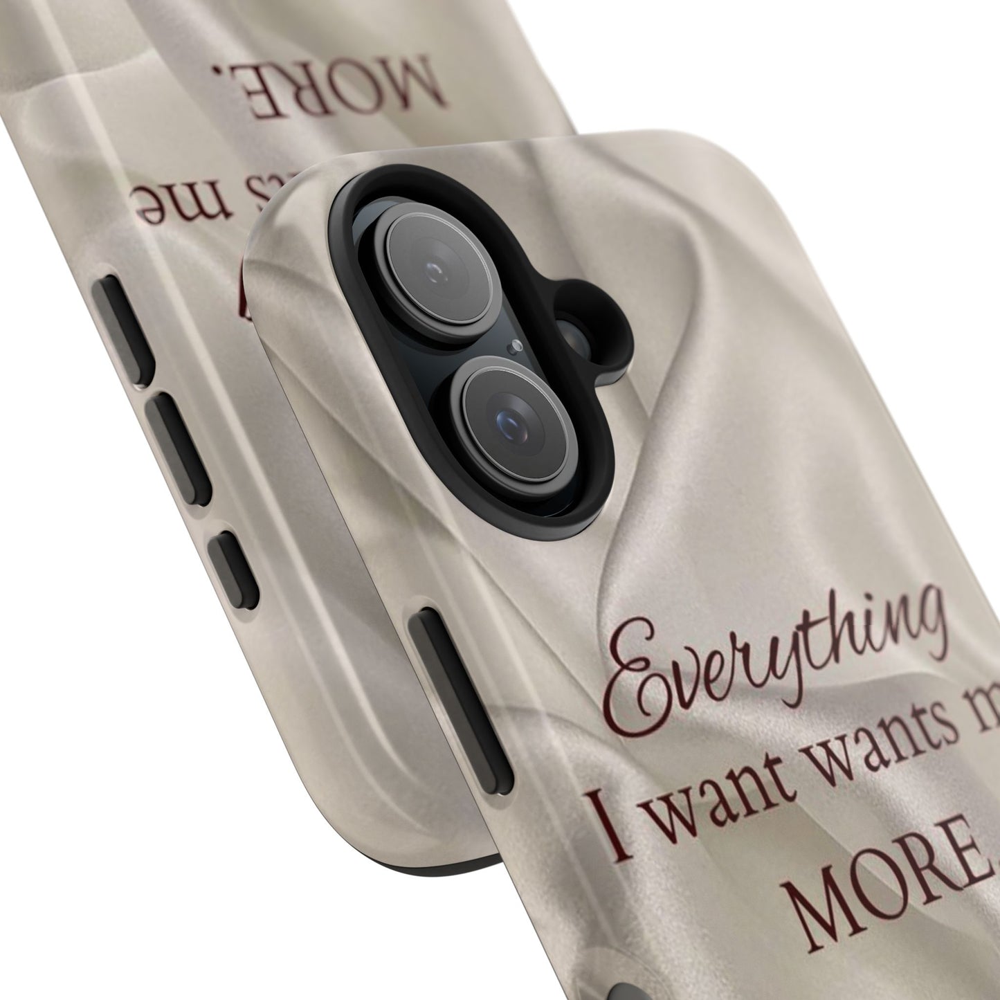 Luxury Satin Quote Phone Case — "Everything I Want Wants Me More" Tough Protective Cover