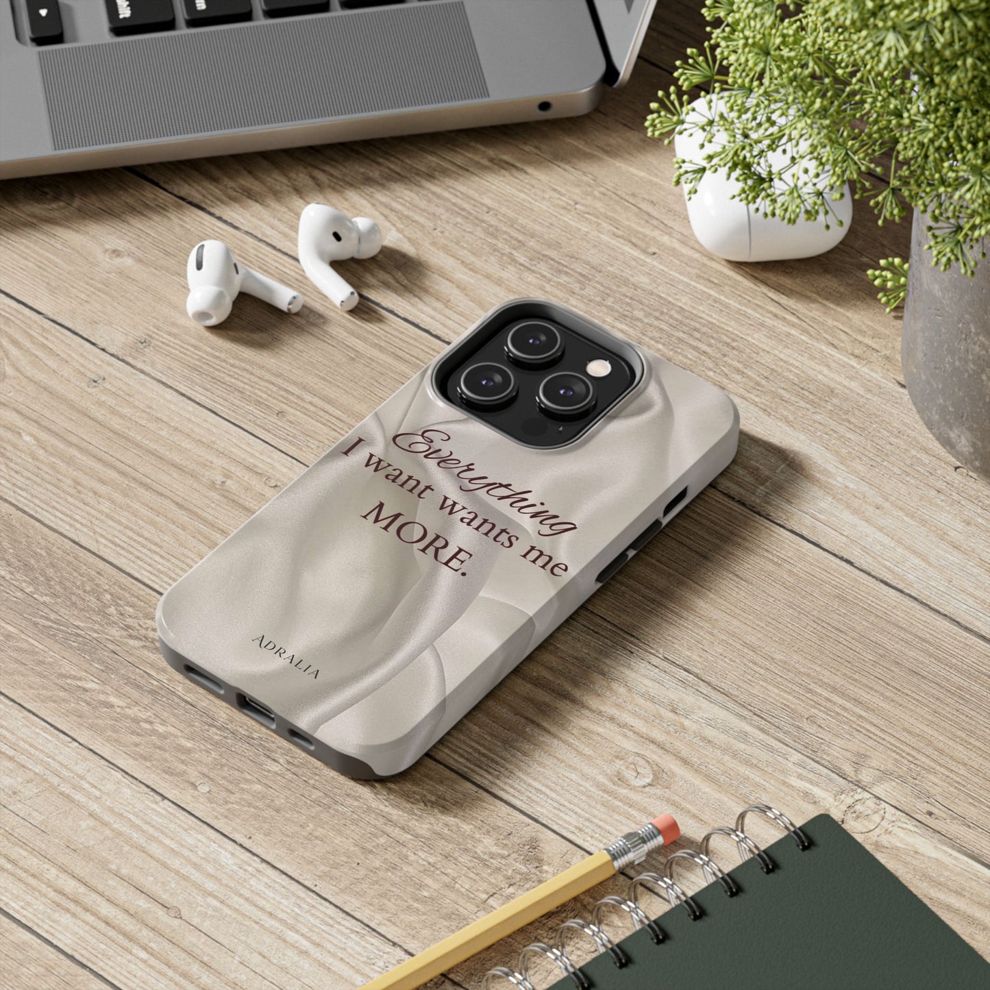 Luxury Satin Quote Phone Case — "Everything I Want Wants Me More" Tough Protective Cover