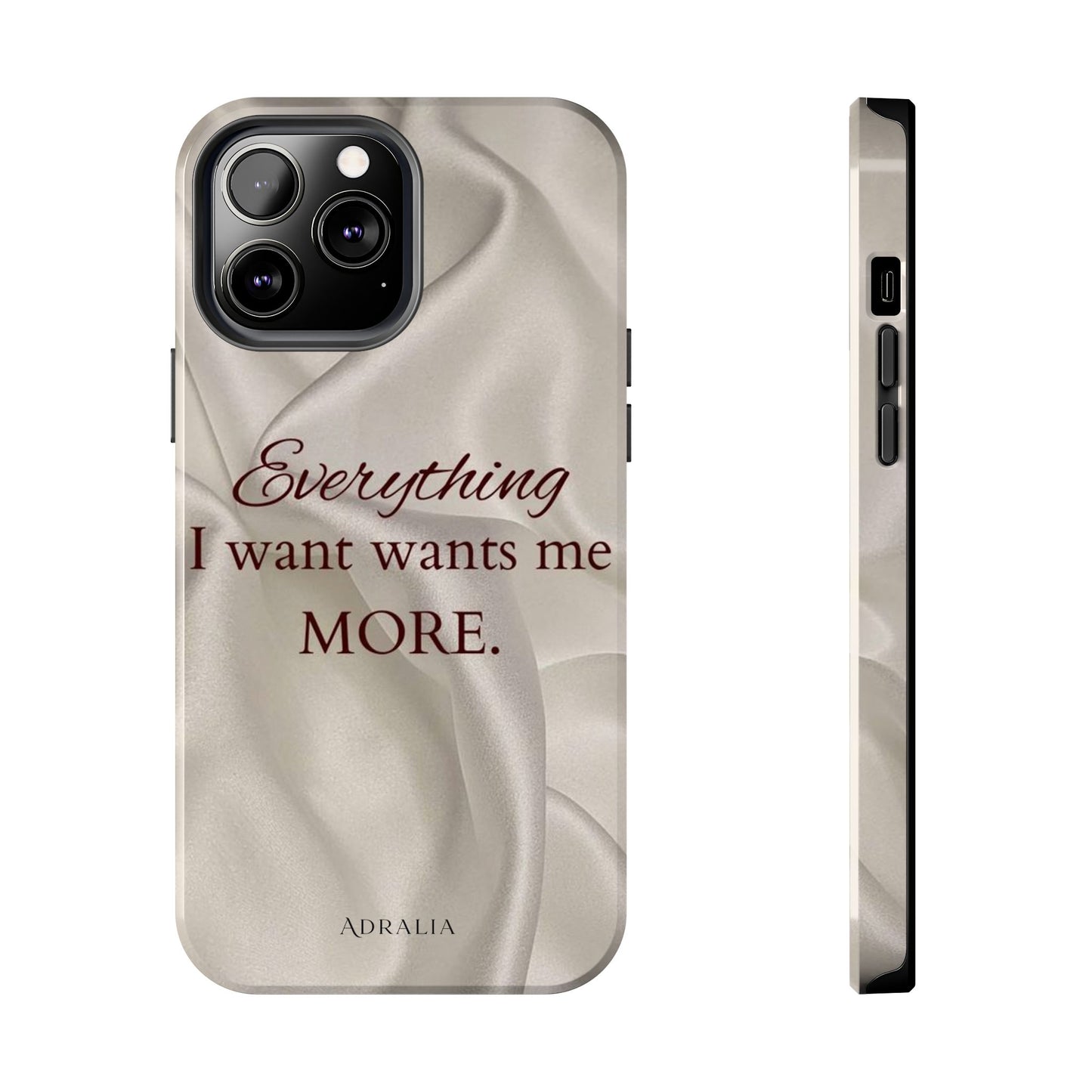 Luxury Satin Quote Phone Case — "Everything I Want Wants Me More" Tough Protective Cover
