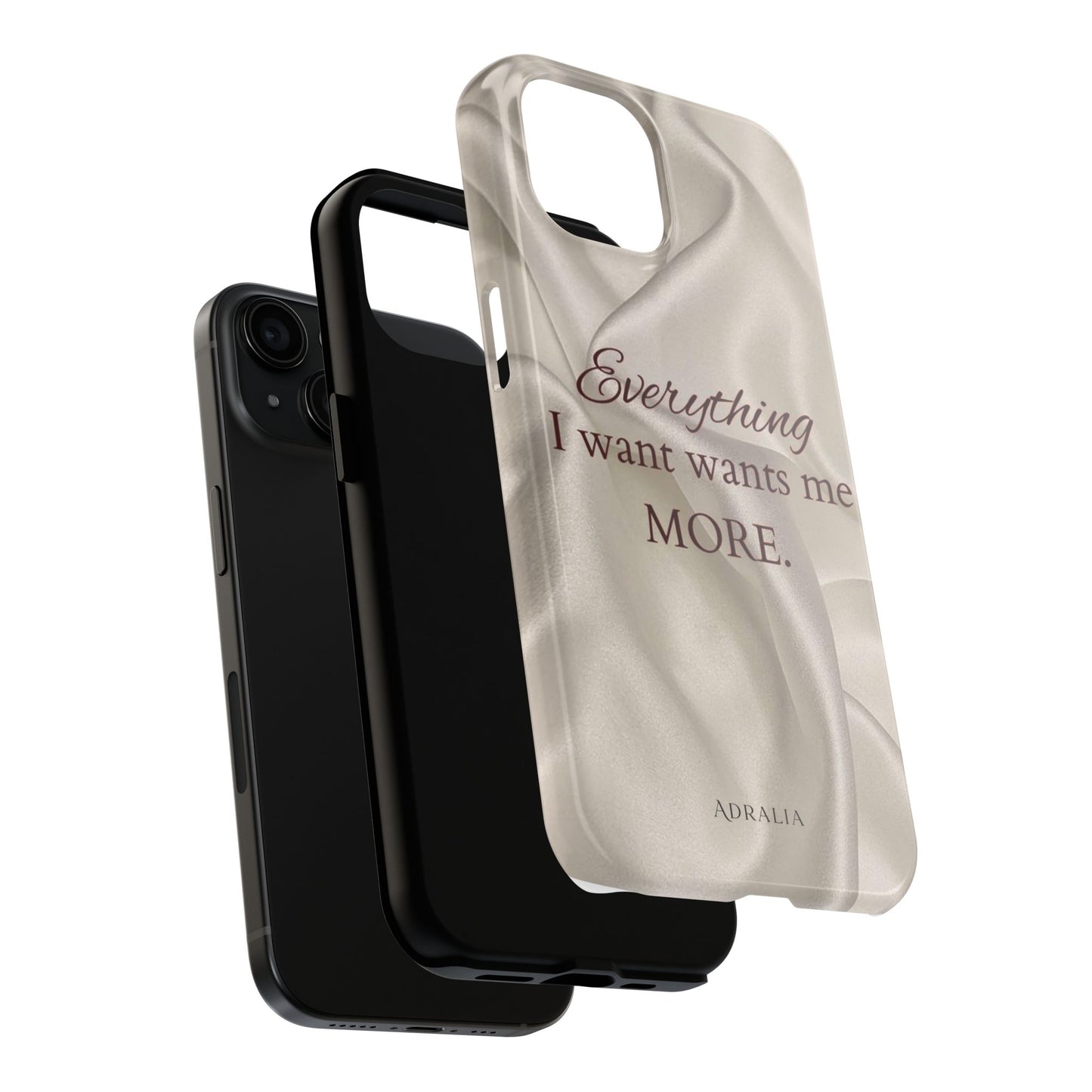 Luxury Satin Quote Phone Case — "Everything I Want Wants Me More" Tough Protective Cover