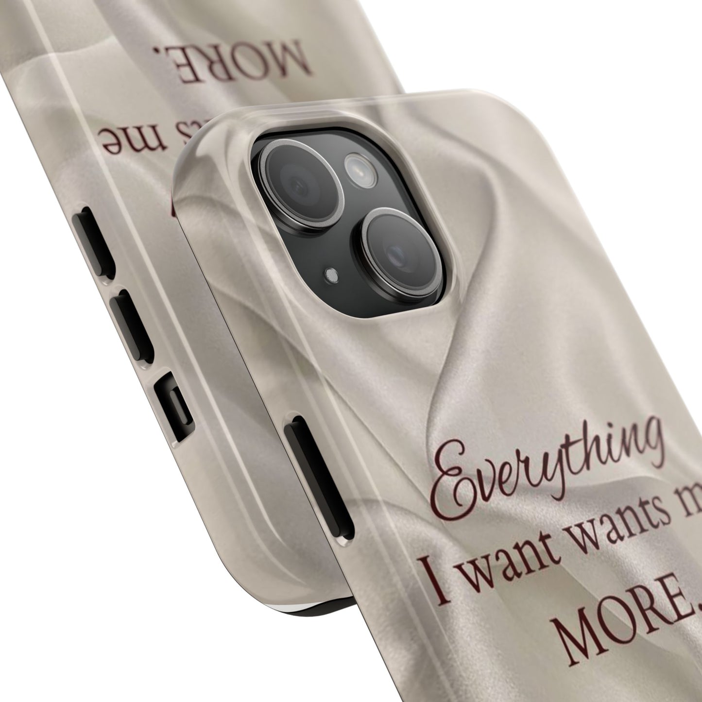Luxury Satin Quote Phone Case — "Everything I Want Wants Me More" Tough Protective Cover