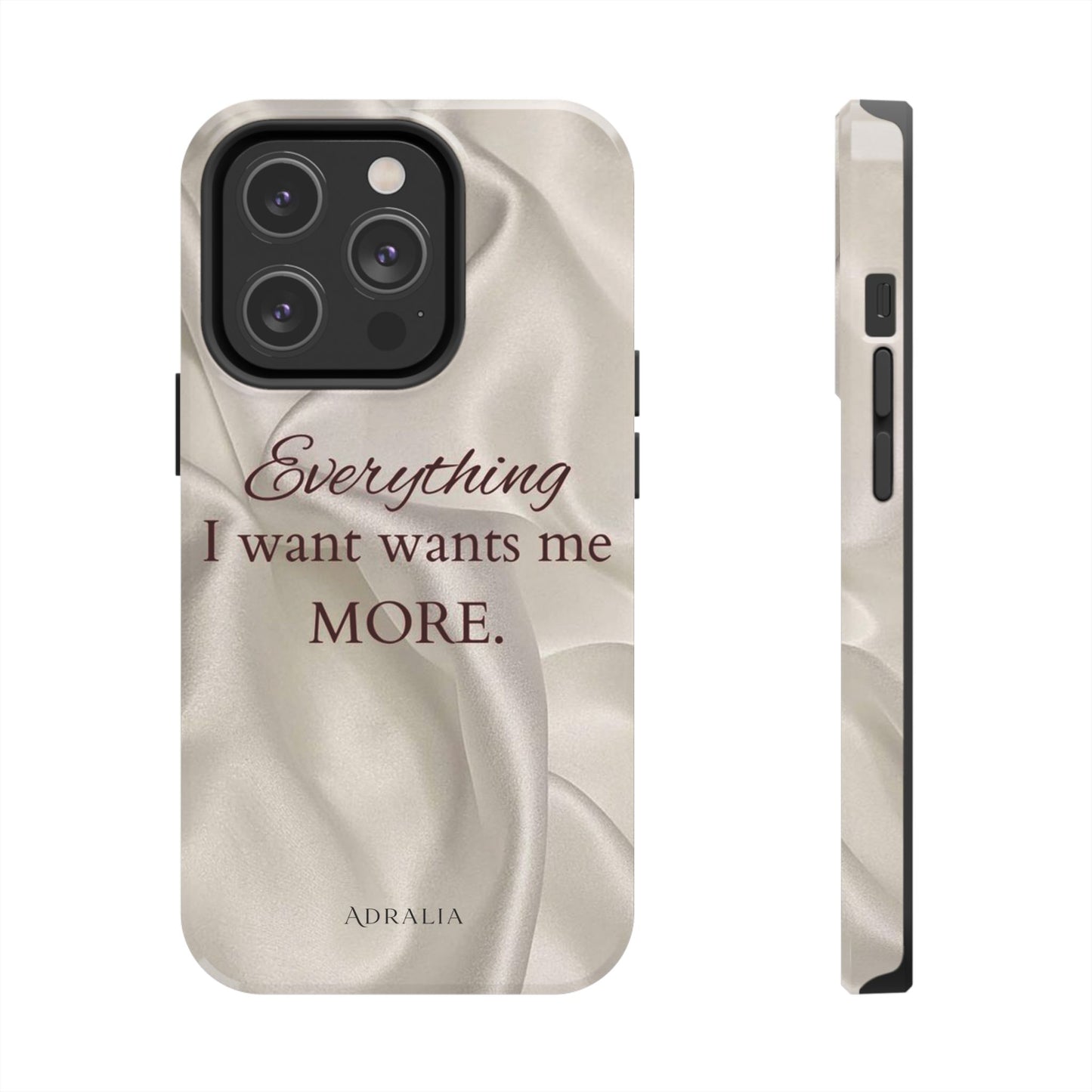 Luxury Satin Quote Phone Case — "Everything I Want Wants Me More" Tough Protective Cover