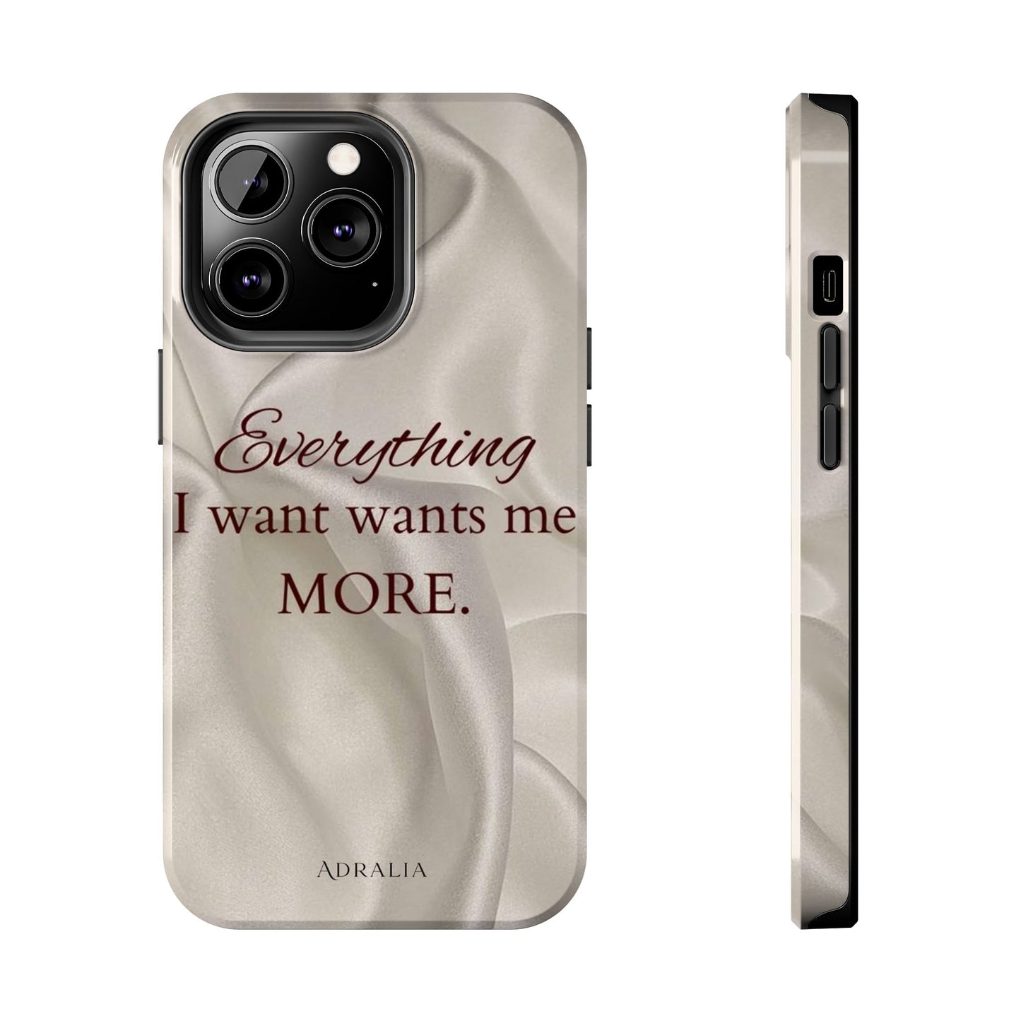 Luxury Satin Quote Phone Case — "Everything I Want Wants Me More" Tough Protective Cover