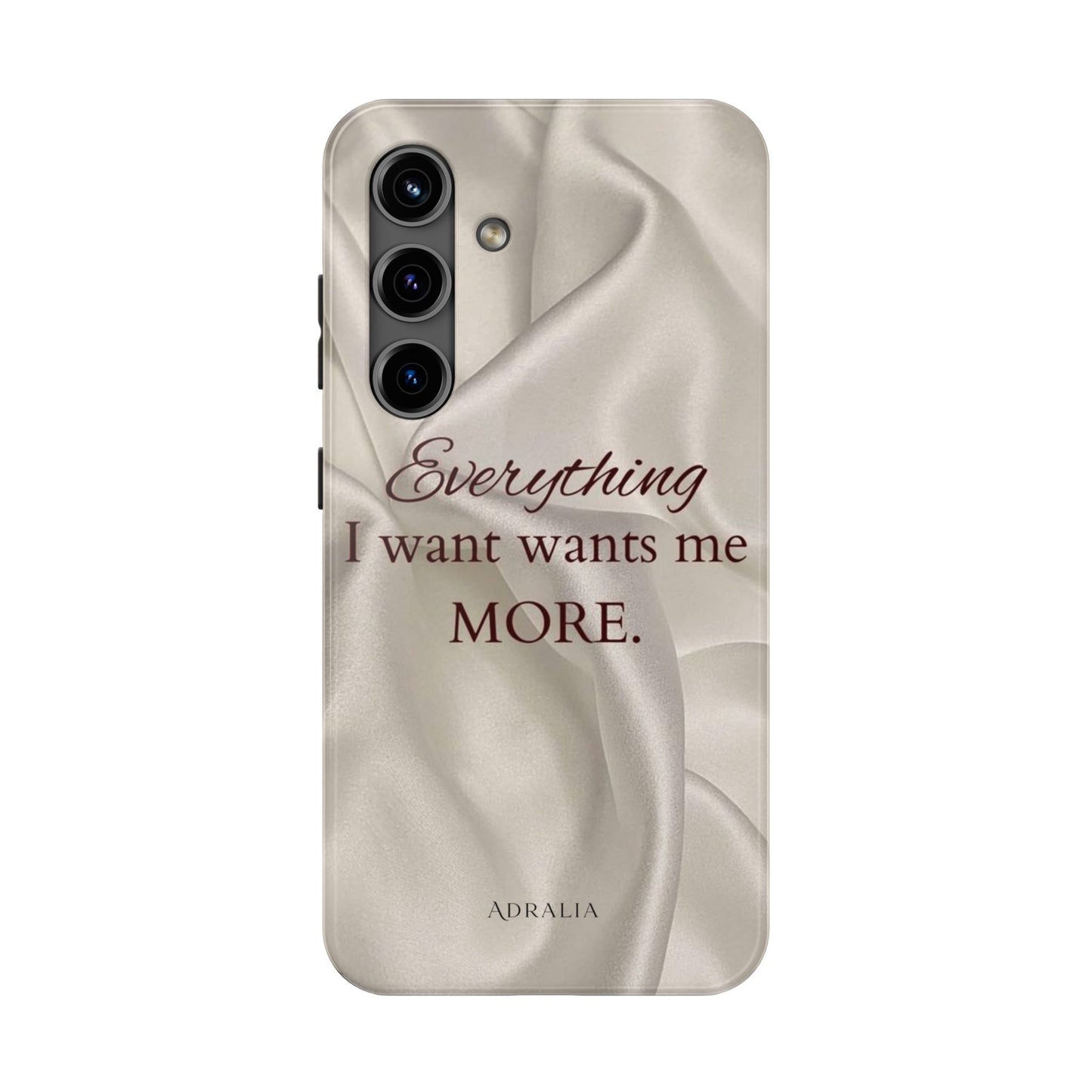 Luxury Satin Quote Phone Case — "Everything I Want Wants Me More" Tough Protective Cover