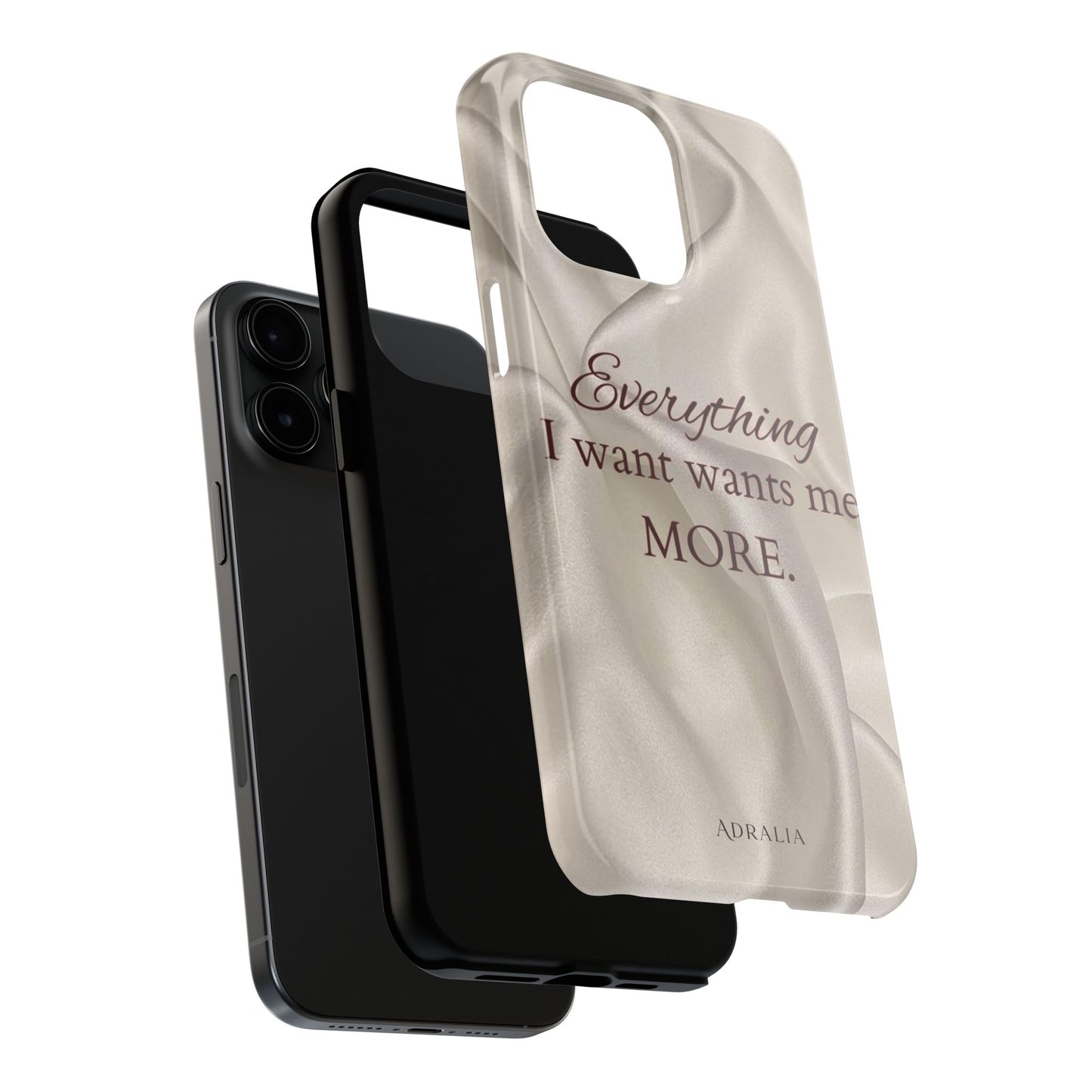 Luxury Satin Quote Phone Case — "Everything I Want Wants Me More" Tough Protective Cover