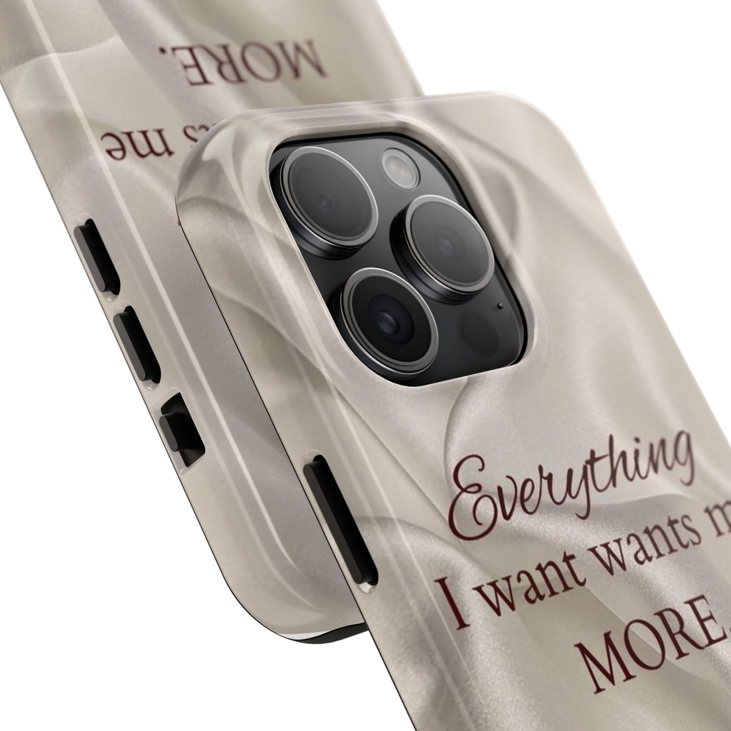 Luxury Satin Quote Phone Case — "Everything I Want Wants Me More" Tough Protective Cover