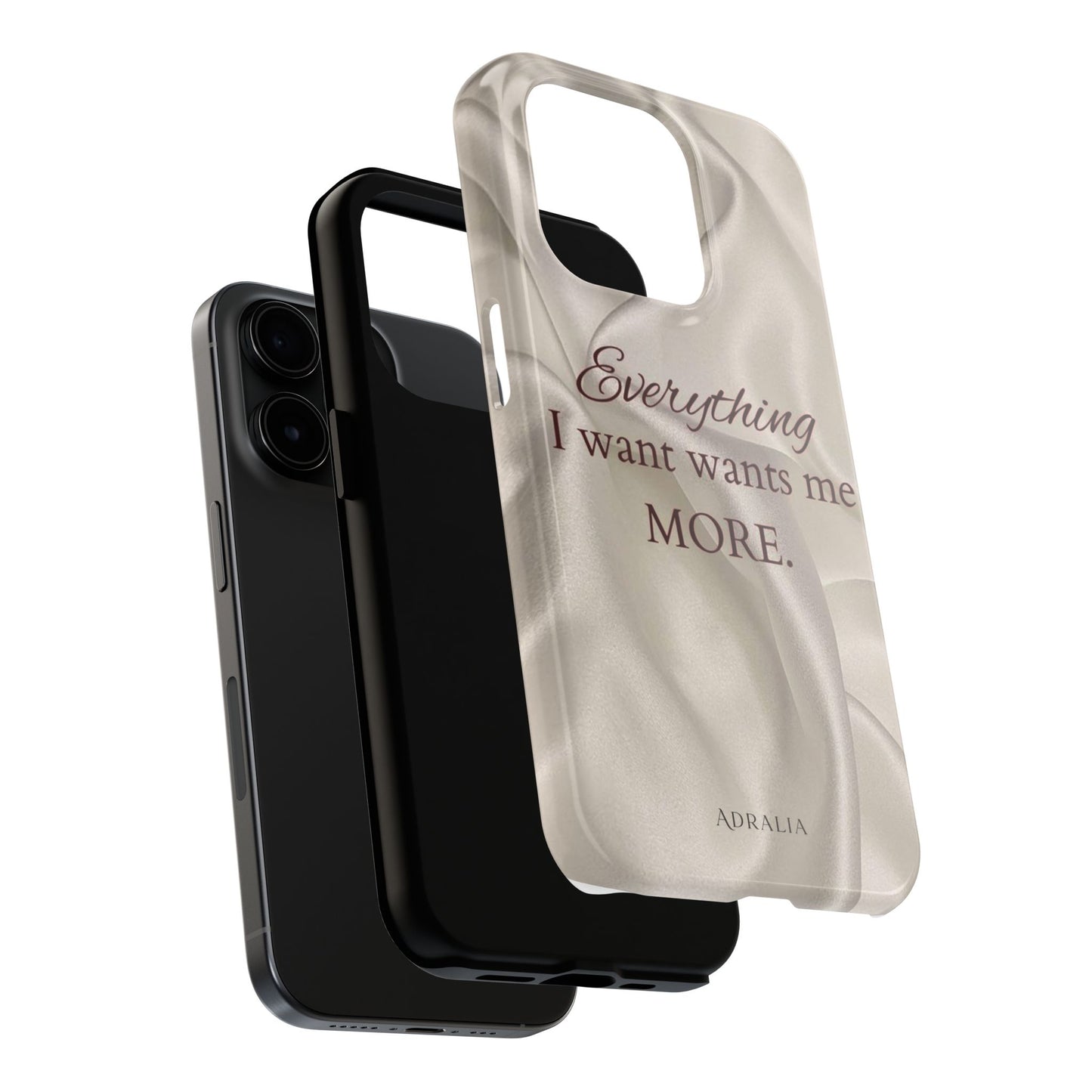 Luxury Satin Quote Phone Case — "Everything I Want Wants Me More" Tough Protective Cover