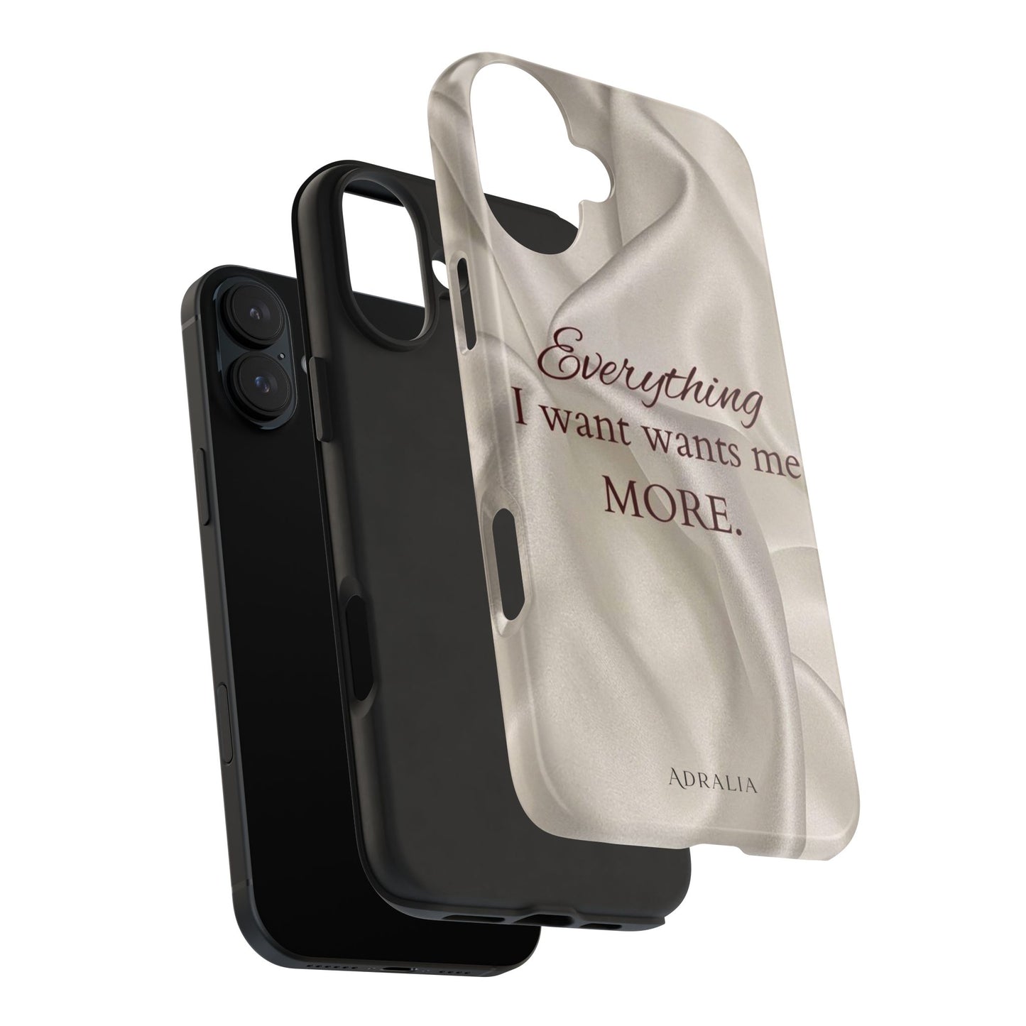 Luxury Satin Quote Phone Case — "Everything I Want Wants Me More" Tough Protective Cover