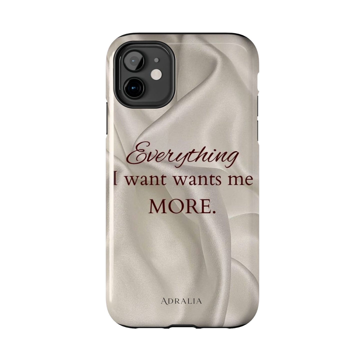 Luxury Satin Quote Phone Case — "Everything I Want Wants Me More" Tough Protective Cover