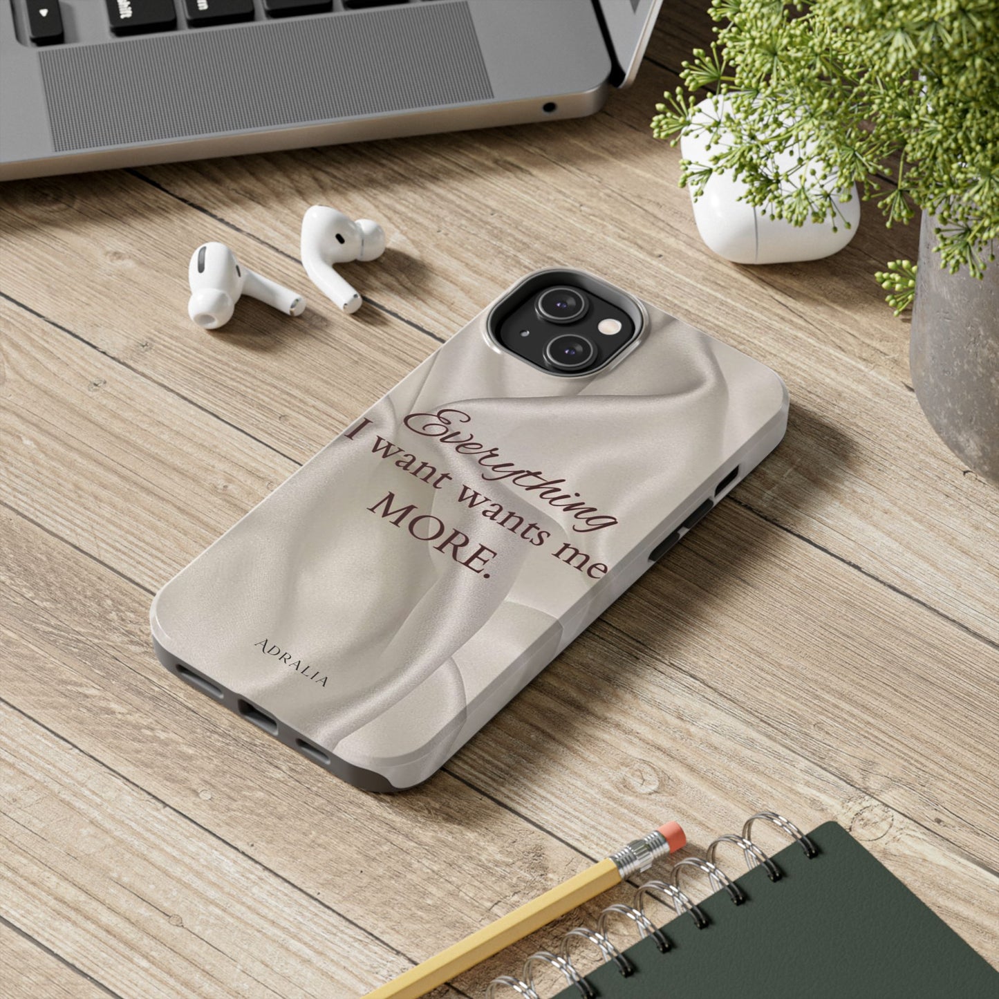 Luxury Satin Quote Phone Case — "Everything I Want Wants Me More" Tough Protective Cover