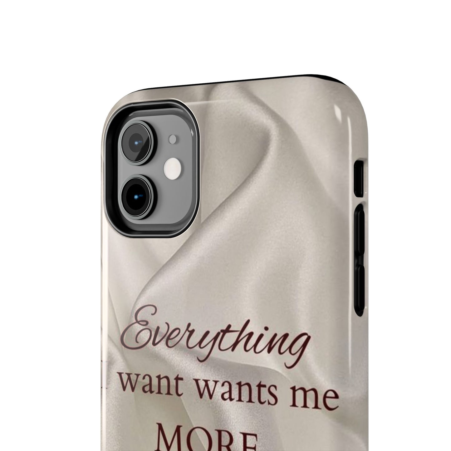 Luxury Satin Quote Phone Case — "Everything I Want Wants Me More" Tough Protective Cover