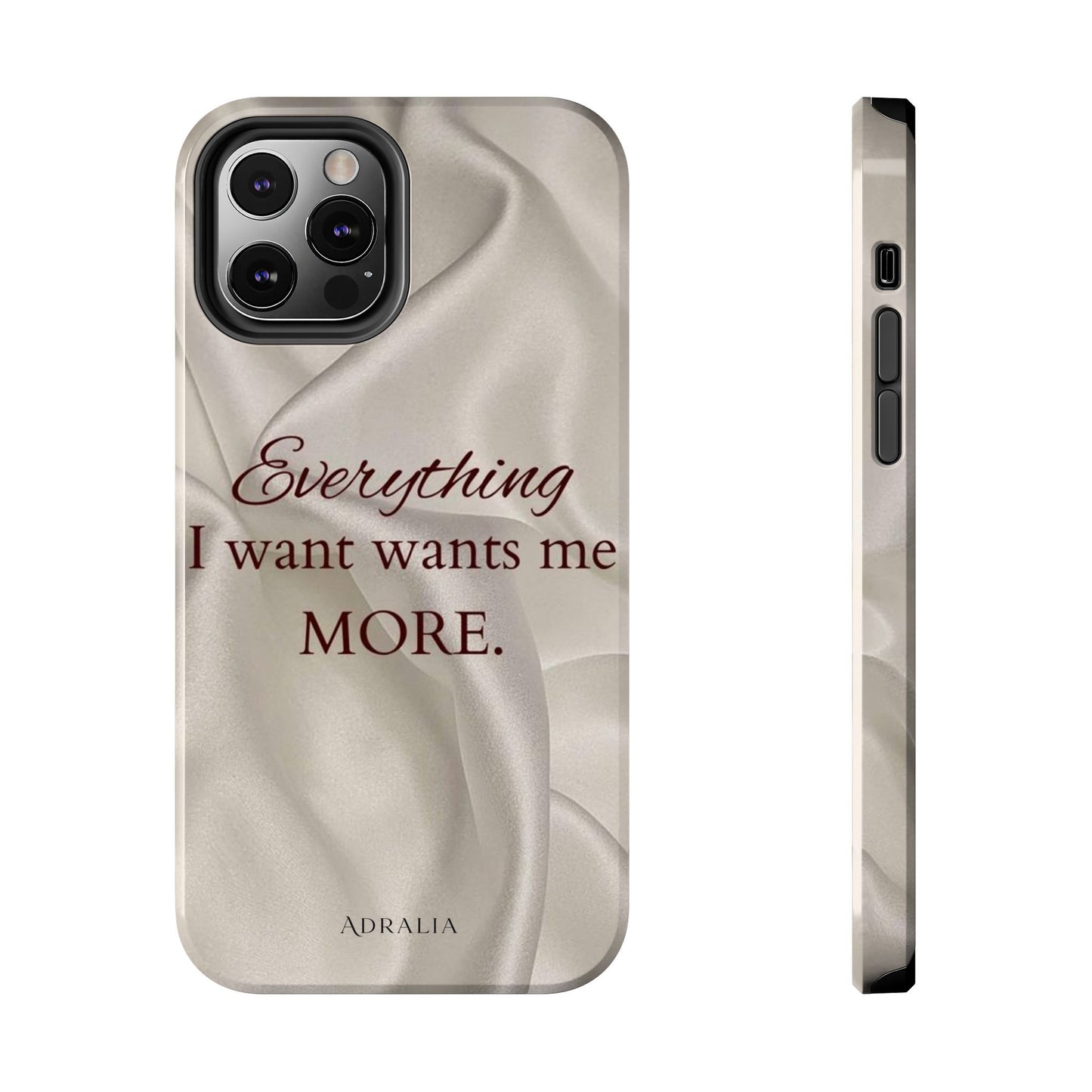 Luxury Satin Quote Phone Case — "Everything I Want Wants Me More" Tough Protective Cover