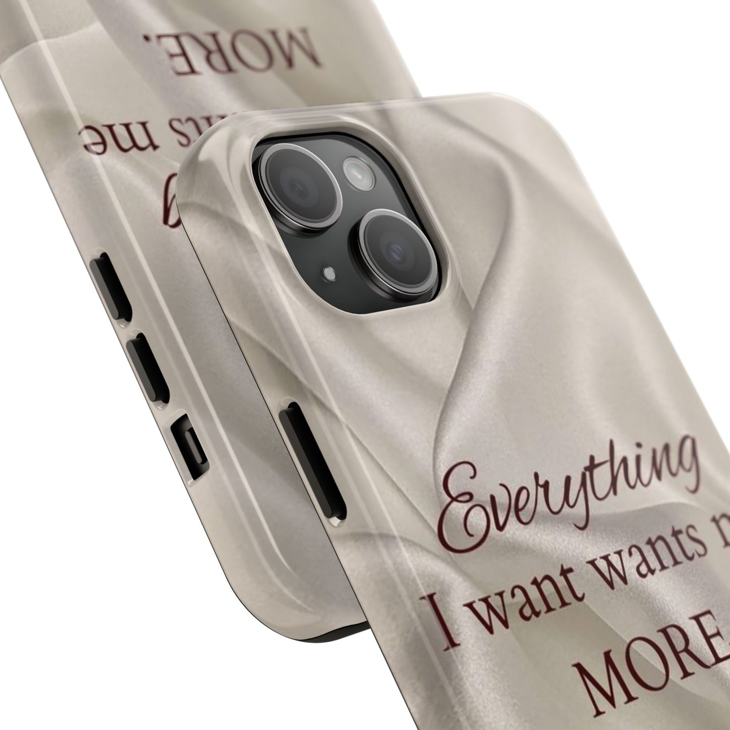 Luxury Satin Quote Phone Case — "Everything I Want Wants Me More" Tough Protective Cover