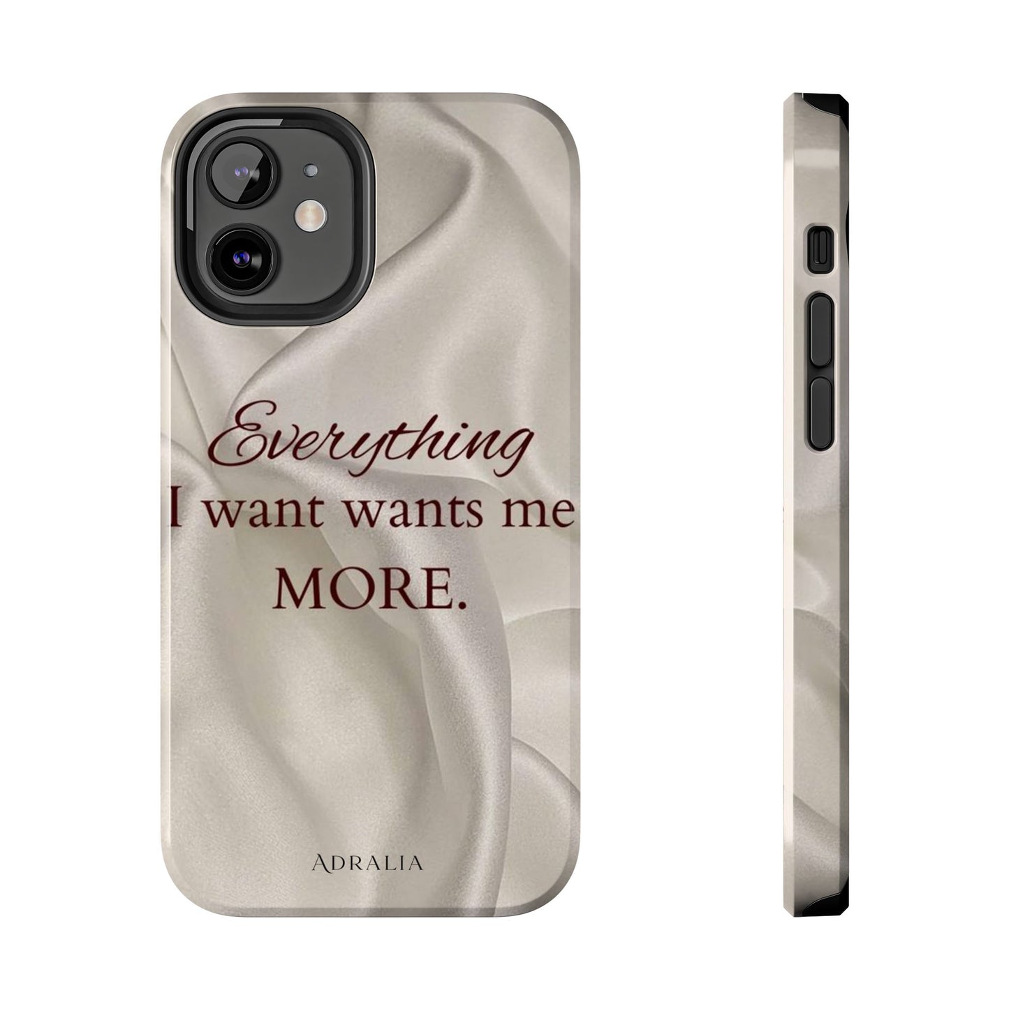 Luxury Satin Quote Phone Case — "Everything I Want Wants Me More" Tough Protective Cover