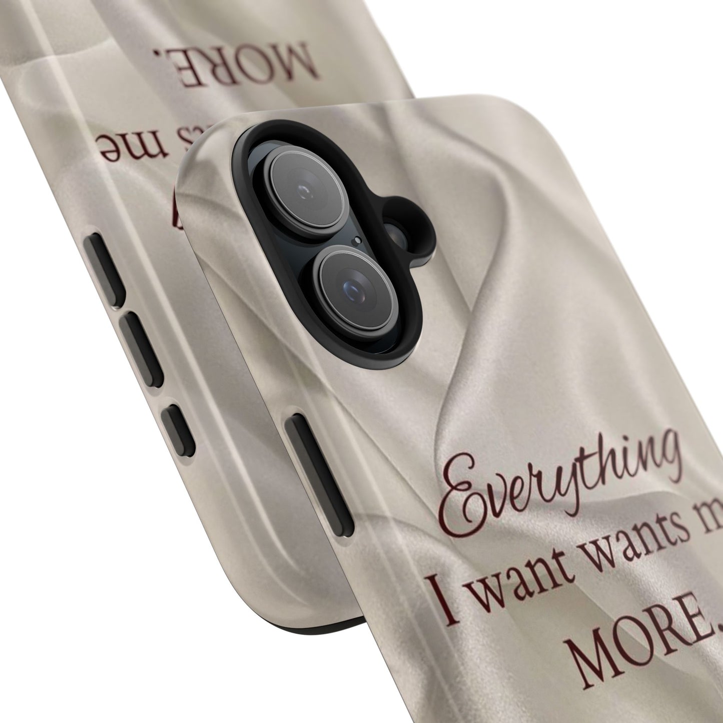 Luxury Satin Quote Phone Case — "Everything I Want Wants Me More" Tough Protective Cover