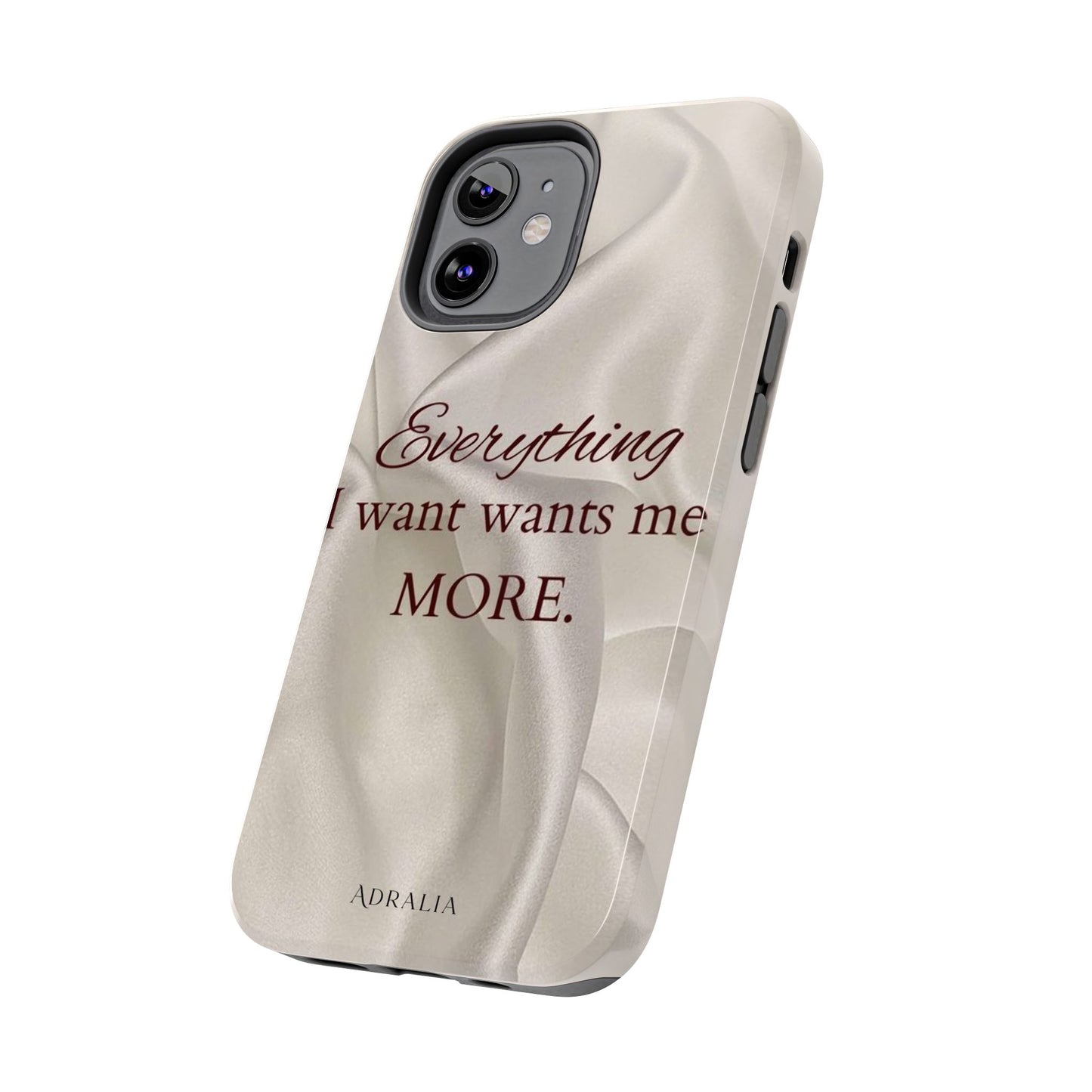 Luxury Satin Quote Phone Case — "Everything I Want Wants Me More" Tough Protective Cover