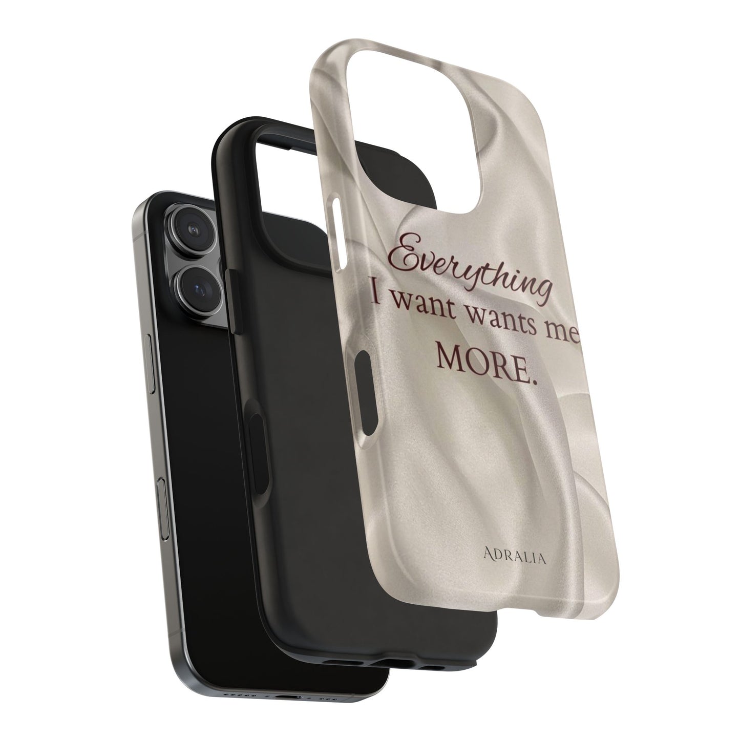 Luxury Satin Quote Phone Case — "Everything I Want Wants Me More" Tough Protective Cover