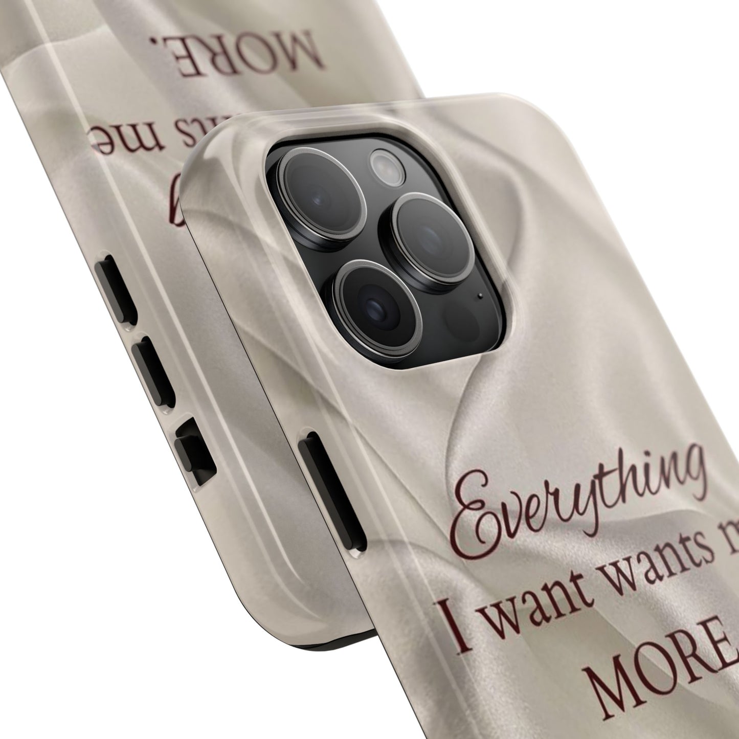 Luxury Satin Quote Phone Case — "Everything I Want Wants Me More" Tough Protective Cover