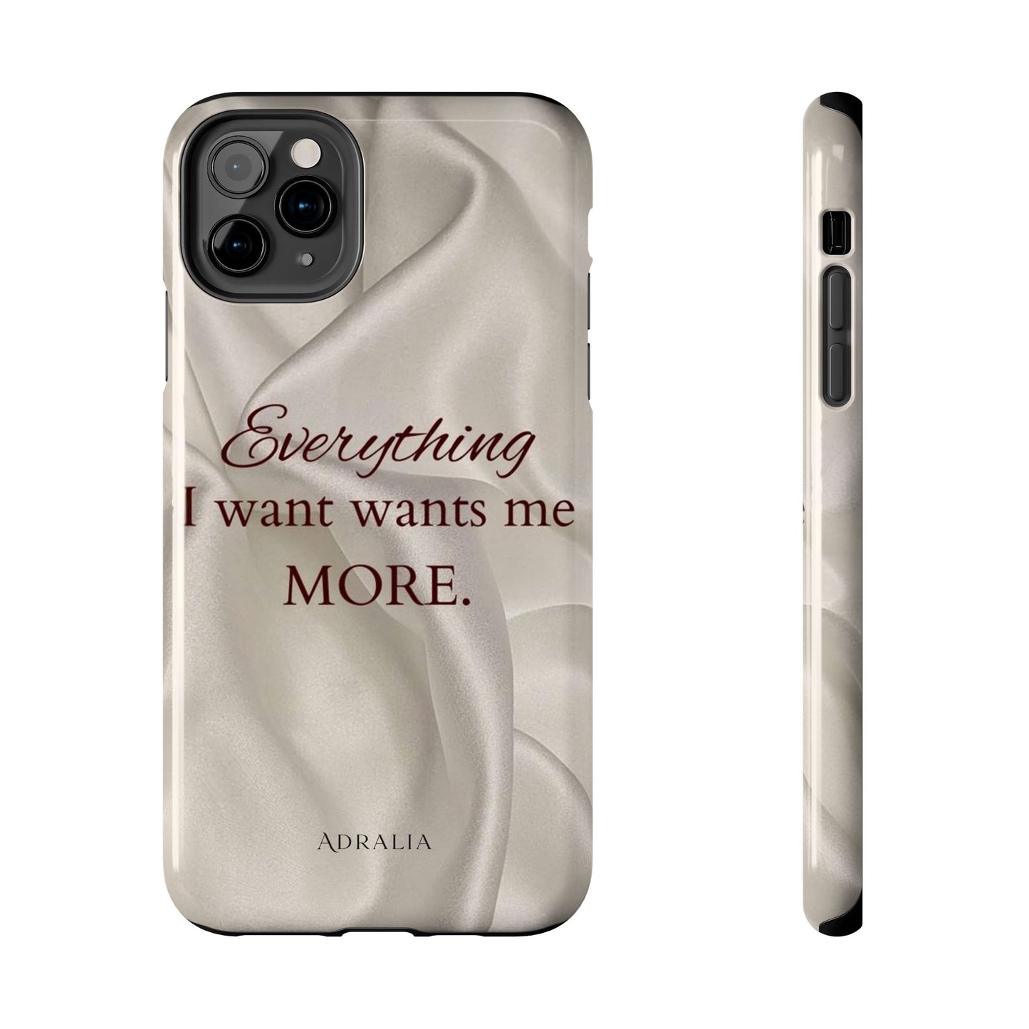 Luxury Satin Quote Phone Case — "Everything I Want Wants Me More" Tough Protective Cover