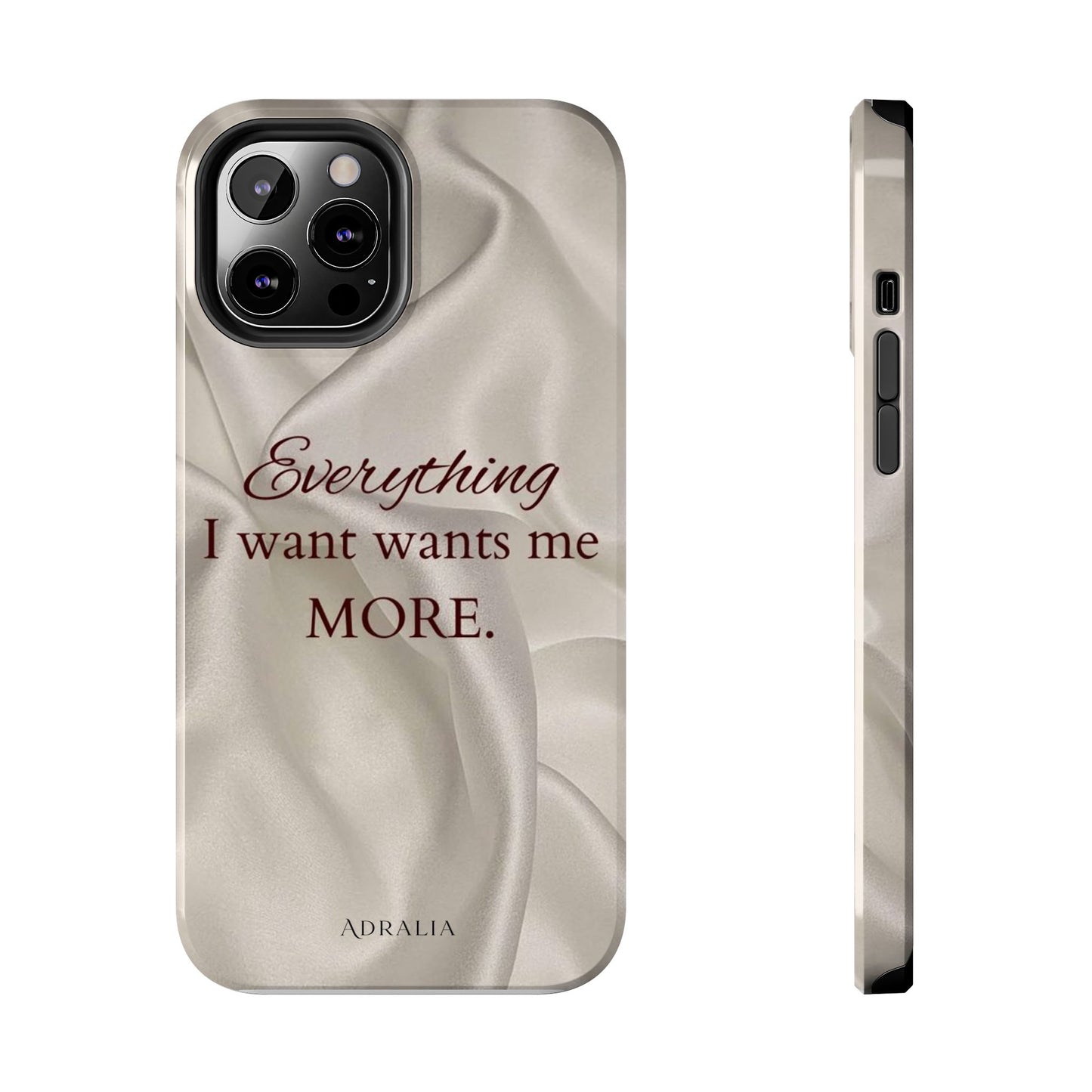 Luxury Satin Quote Phone Case — "Everything I Want Wants Me More" Tough Protective Cover