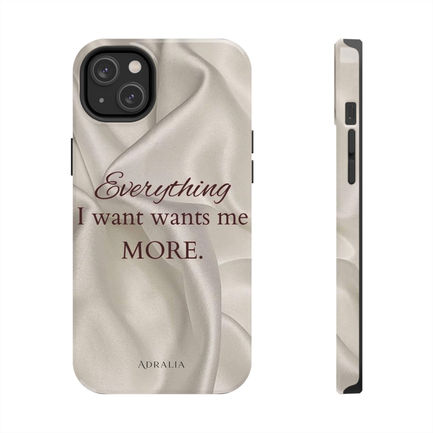 Luxury Satin Quote Phone Case — "Everything I Want Wants Me More" Tough Protective Cover