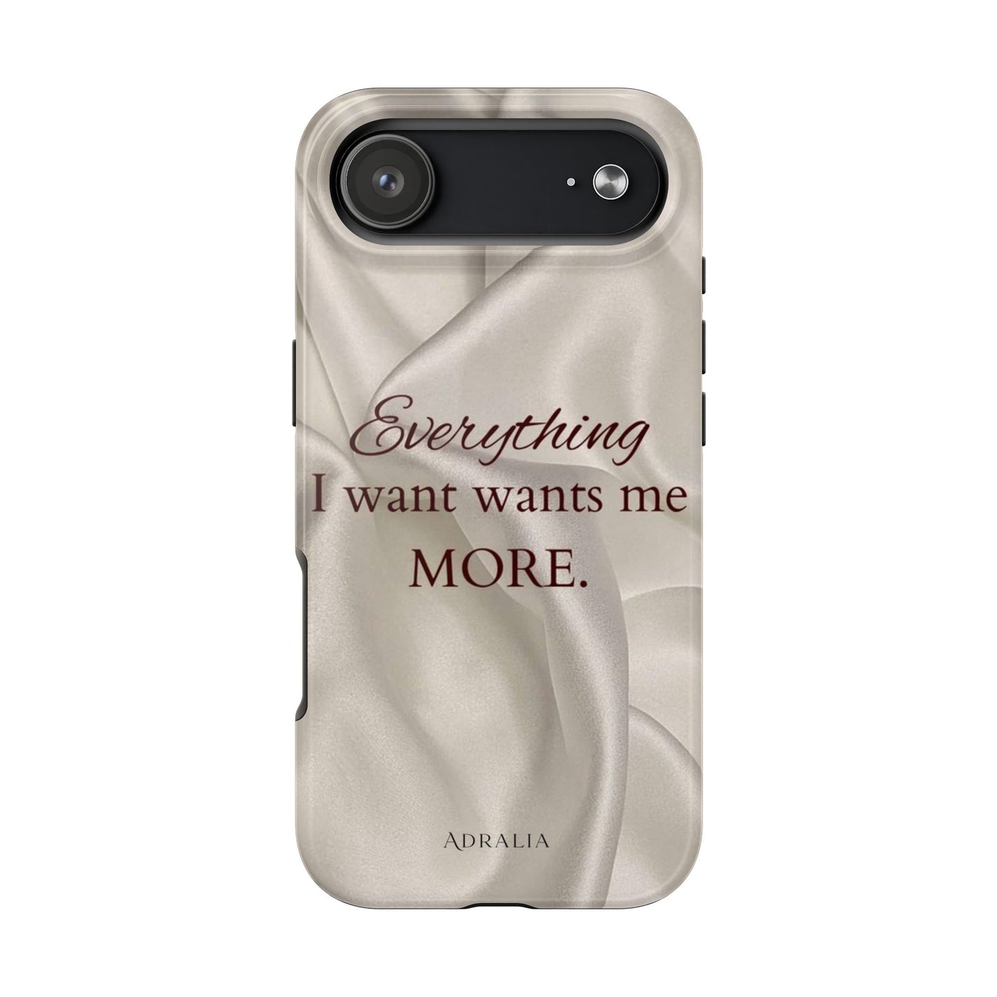 Luxury Satin Quote Phone Case — "Everything I Want Wants Me More" Tough Protective Cover