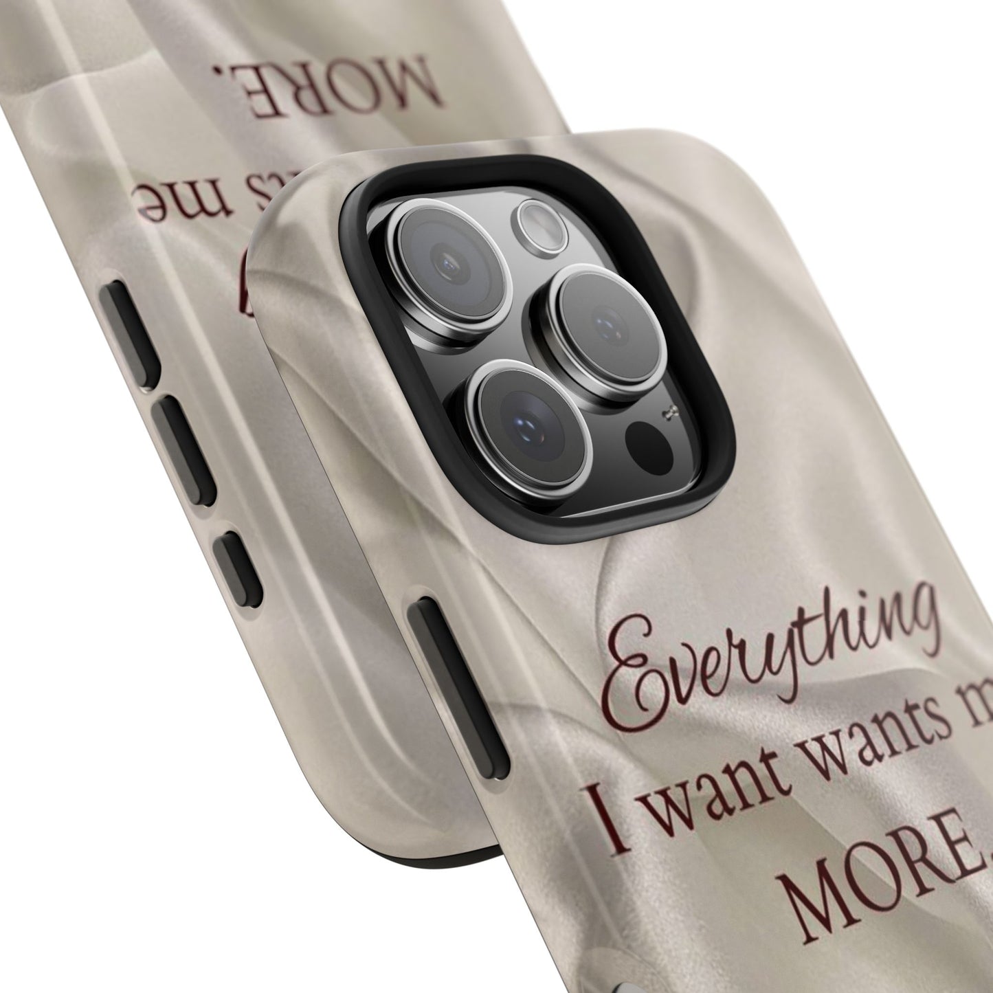 Luxury Satin Quote Phone Case — "Everything I Want Wants Me More" Tough Protective Cover